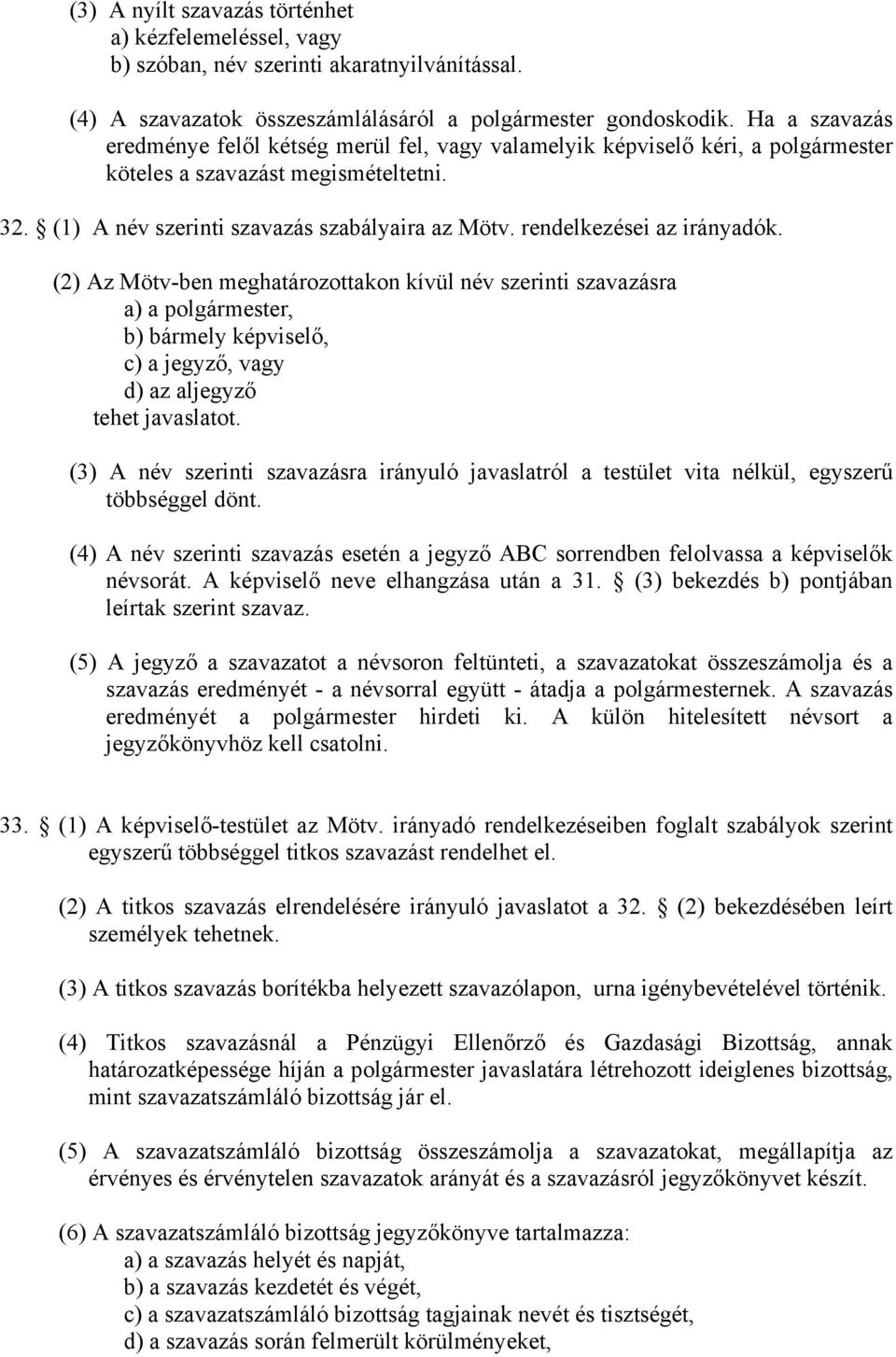 rendelkezései az irányadók. (2) Az Mötv-ben meghatározottakon kívül név szerinti szavazásra a) a polgármester, b) bármely képviselő, c) a jegyző, vagy d) az aljegyző tehet javaslatot.