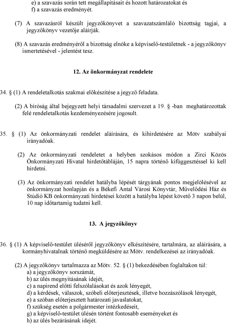 (8) A szavazás eredményéről a bizottság elnöke a képviselő-testületnek - a jegyzőkönyv ismertetésével - jelentést tesz. 12. Az önkormányzat rendelete 34.