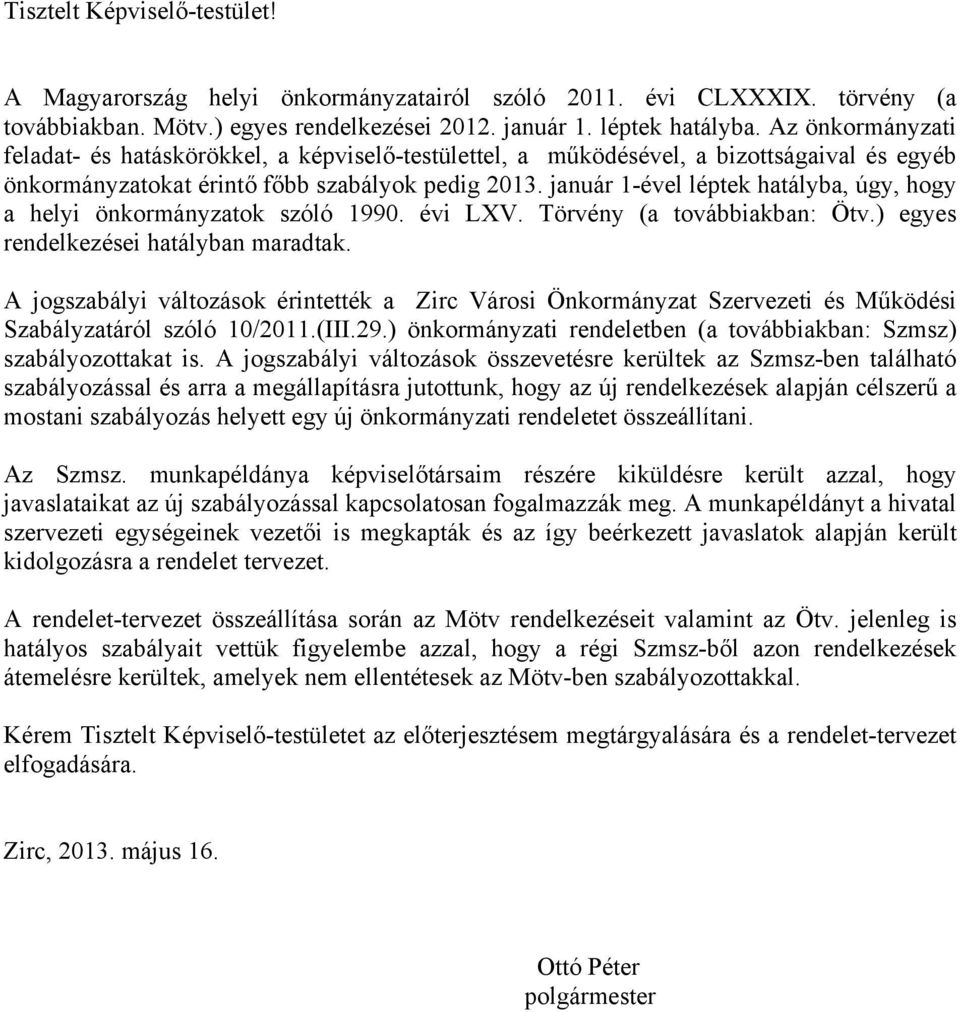 január 1-ével léptek hatályba, úgy, hogy a helyi önkormányzatok szóló 1990. évi LXV. Törvény (a továbbiakban: Ötv.) egyes rendelkezései hatályban maradtak.