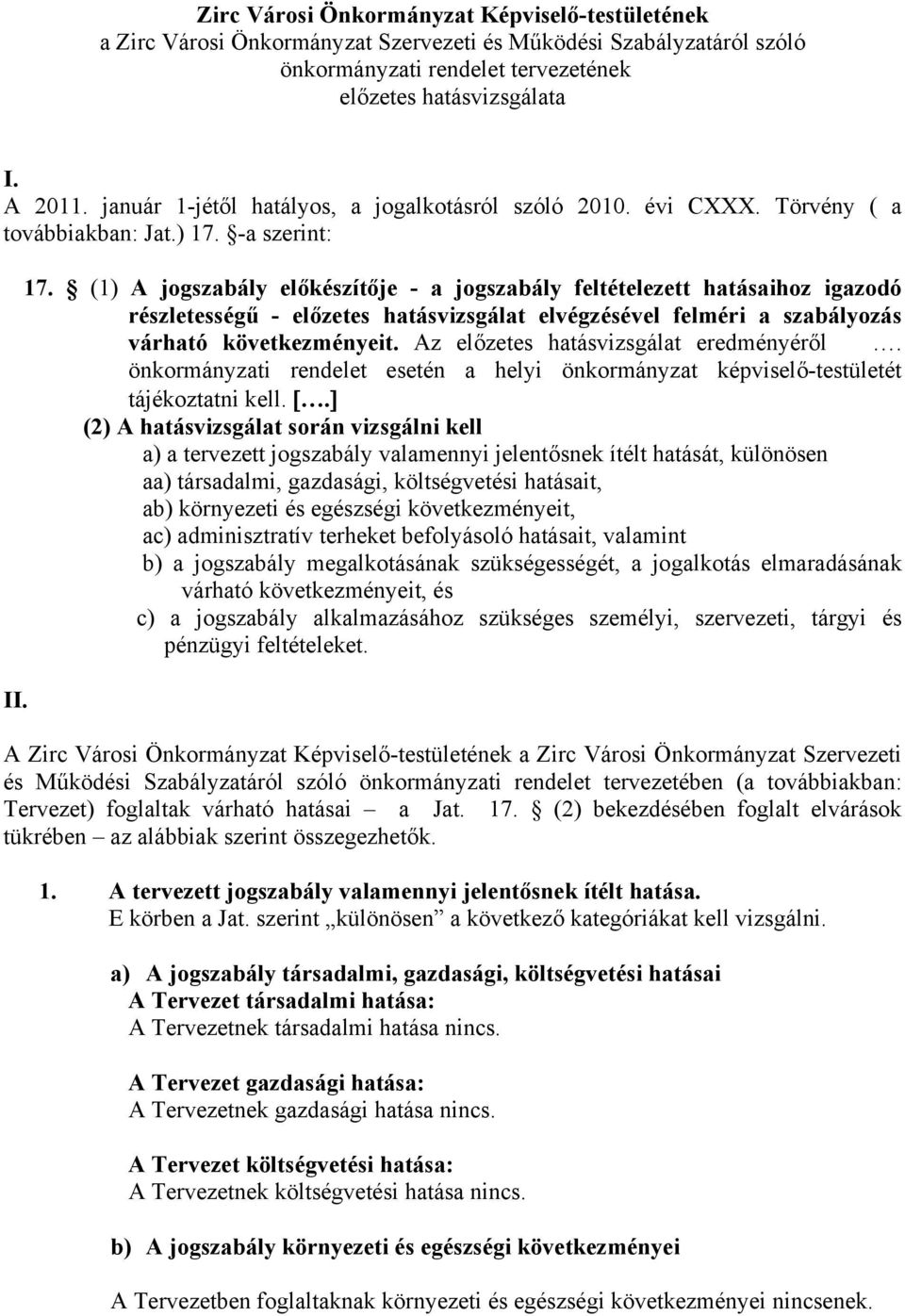 -a szerint: II. 17. (1) A jogszabály előkészítője - a jogszabály feltételezett hatásaihoz igazodó részletességű - előzetes hatásvizsgálat elvégzésével felméri a szabályozás várható következményeit.