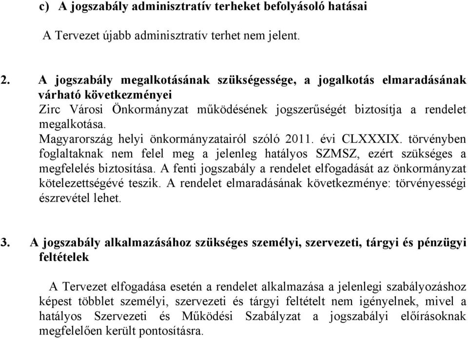 Magyarország helyi önkormányzatairól szóló 2011. évi CLXXXIX. törvényben foglaltaknak nem felel meg a jelenleg hatályos SZMSZ, ezért szükséges a megfelelés biztosítása.