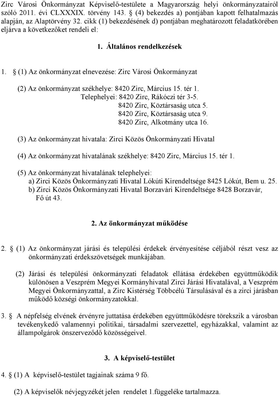 (1) Az önkormányzat elnevezése: Zirc Városi Önkormányzat (2) Az önkormányzat székhelye: 8420 Zirc, Március 15. tér 1. Telephelyei: 8420 Zirc, Rákóczi tér 3-5. 8420 Zirc, Köztársaság utca 5.