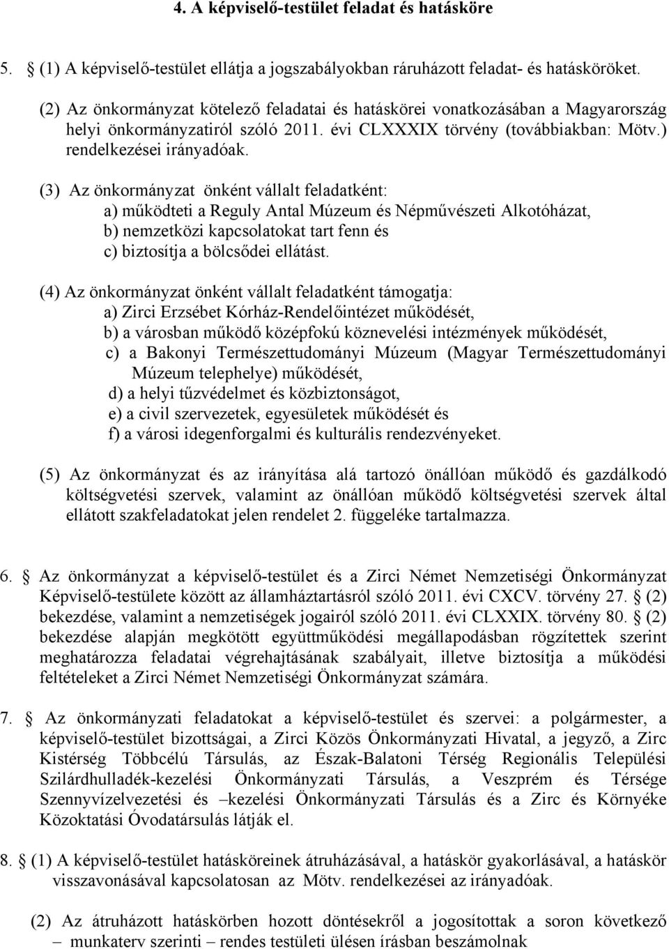 (3) Az önkormányzat önként vállalt feladatként: a) működteti a Reguly Antal Múzeum és Népművészeti Alkotóházat, b) nemzetközi kapcsolatokat tart fenn és c) biztosítja a bölcsődei ellátást.