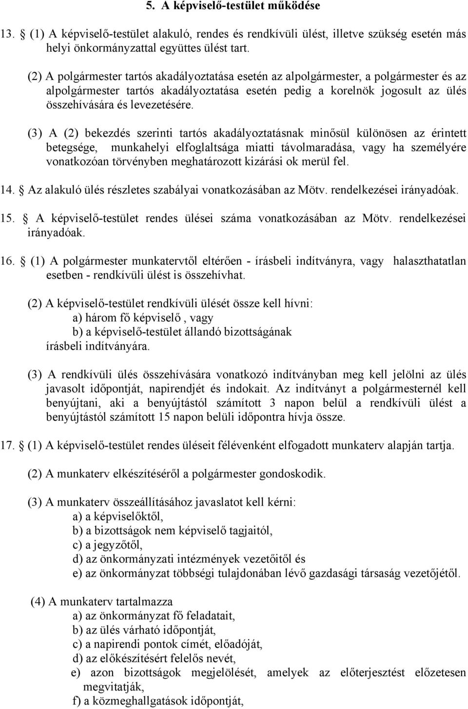 (3) A (2) bekezdés szerinti tartós akadályoztatásnak minősül különösen az érintett betegsége, munkahelyi elfoglaltsága miatti távolmaradása, vagy ha személyére vonatkozóan törvényben meghatározott