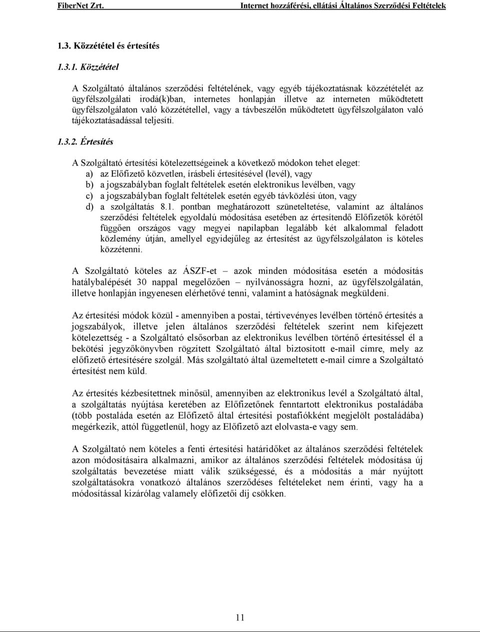 Értesítés A Szolgáltató értesítési kötelezettségeinek a következő módokon tehet eleget: a) az Előfizető közvetlen, írásbeli értesítésével (levél), vagy b) a jogszabályban foglalt feltételek esetén