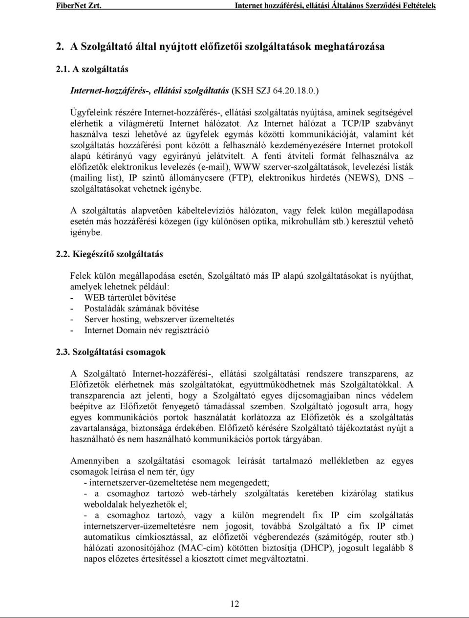 Az Internet hálózat a TCP/IP szabványt használva teszi lehetővé az ügyfelek egymás közötti kommunikációját, valamint két szolgáltatás hozzáférési pont között a felhasználó kezdeményezésére Internet