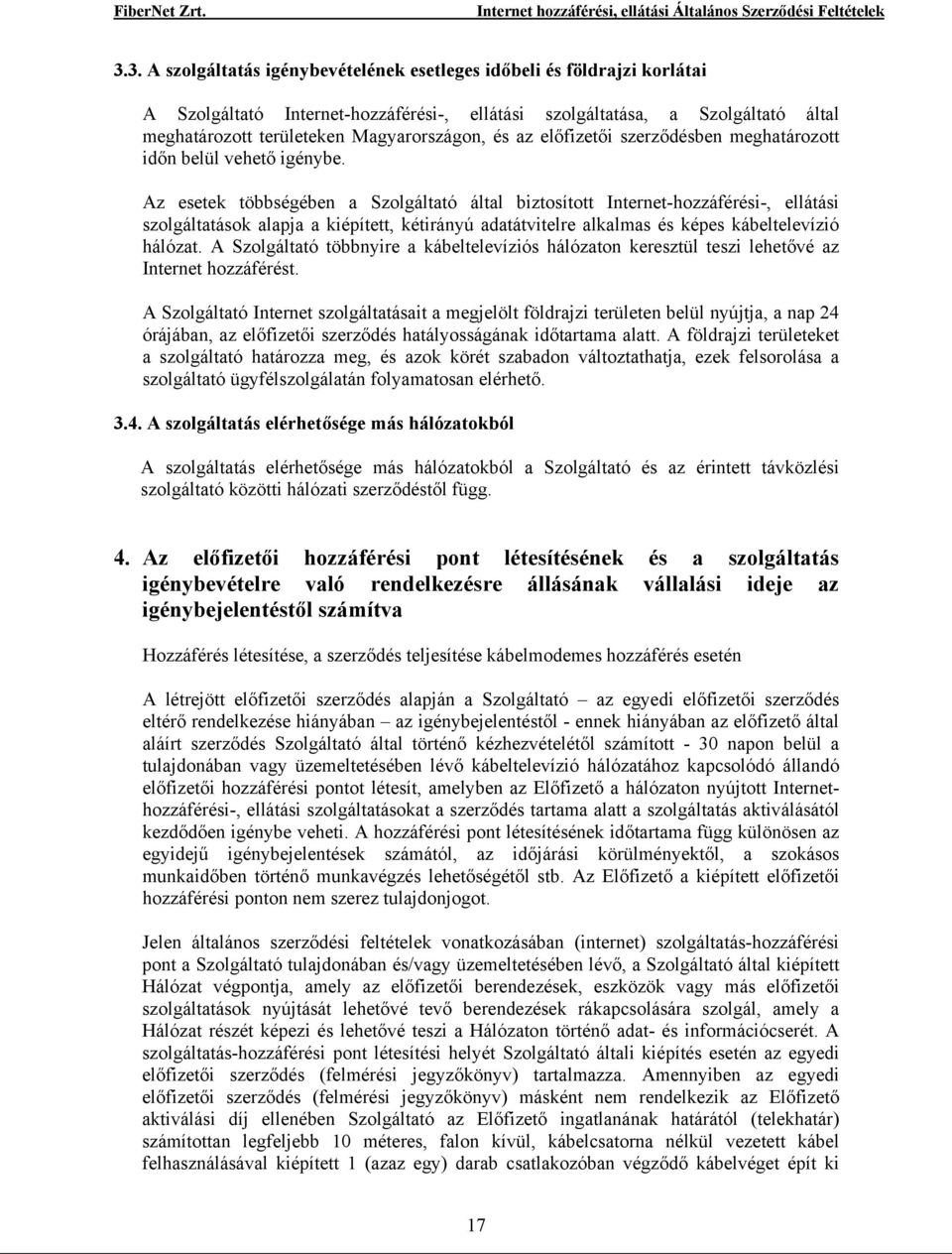 Az esetek többségében a Szolgáltató által biztosított Internet-hozzáférési-, ellátási szolgáltatások alapja a kiépített, kétirányú adatátvitelre alkalmas és képes kábeltelevízió hálózat.