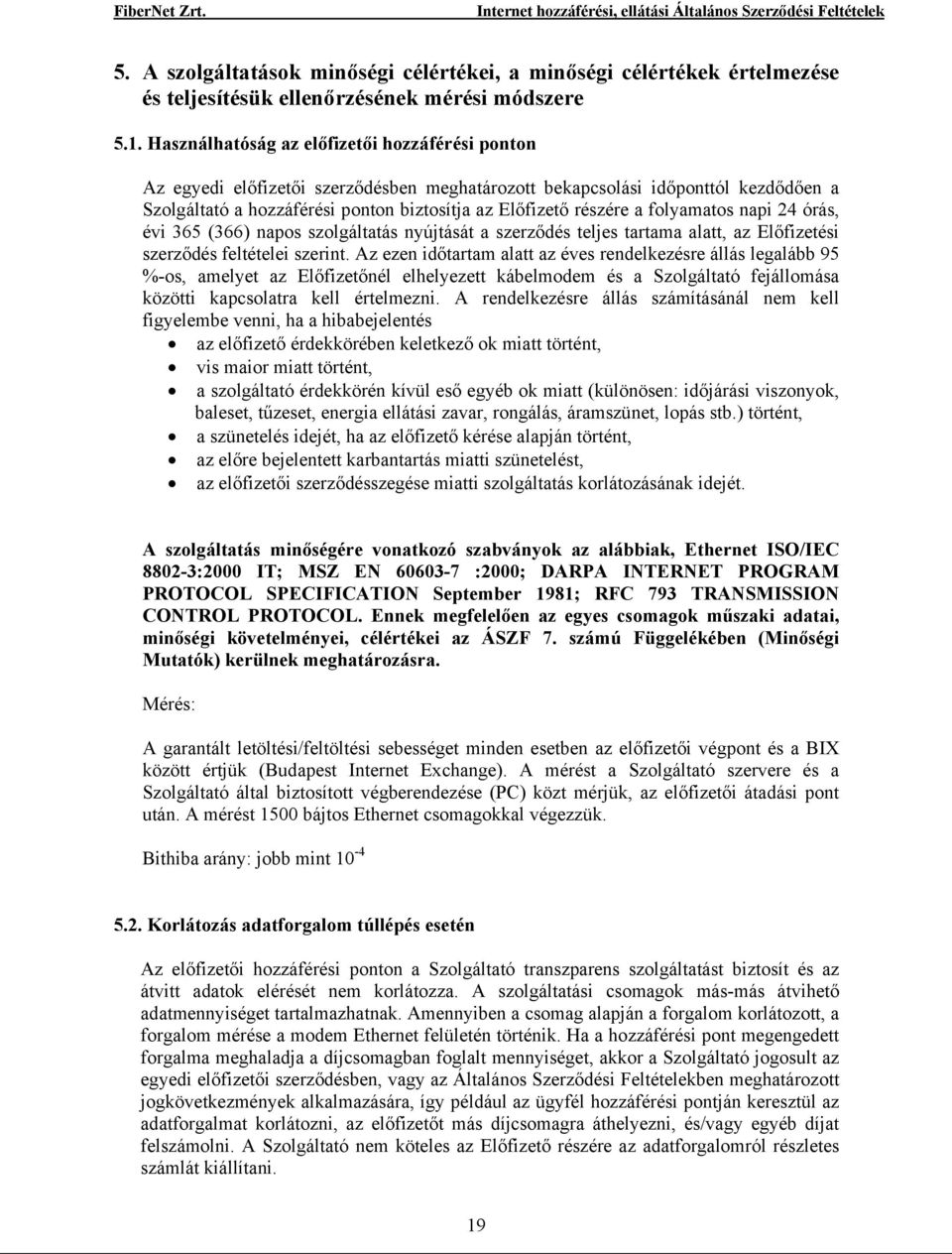 folyamatos napi 24 órás, évi 365 (366) napos szolgáltatás nyújtását a szerződés teljes tartama alatt, az Előfizetési szerződés feltételei szerint.