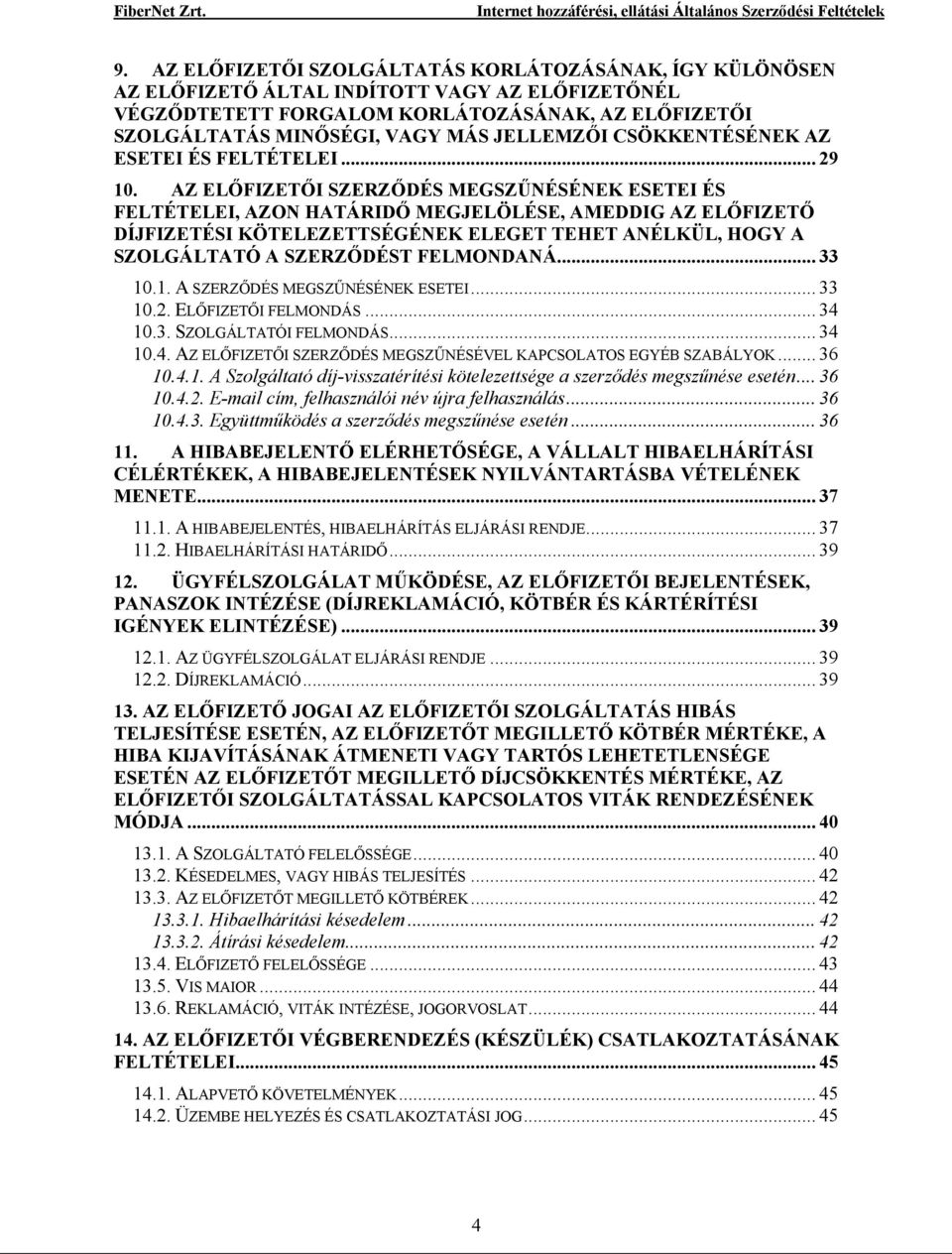 AZ ELŐFIZETŐI SZERZŐDÉS MEGSZŰNÉSÉNEK ESETEI ÉS FELTÉTELEI, AZON HATÁRIDŐ MEGJELÖLÉSE, AMEDDIG AZ ELŐFIZETŐ DÍJFIZETÉSI KÖTELEZETTSÉGÉNEK ELEGET TEHET ANÉLKÜL, HOGY A SZOLGÁLTATÓ A SZERZŐDÉST