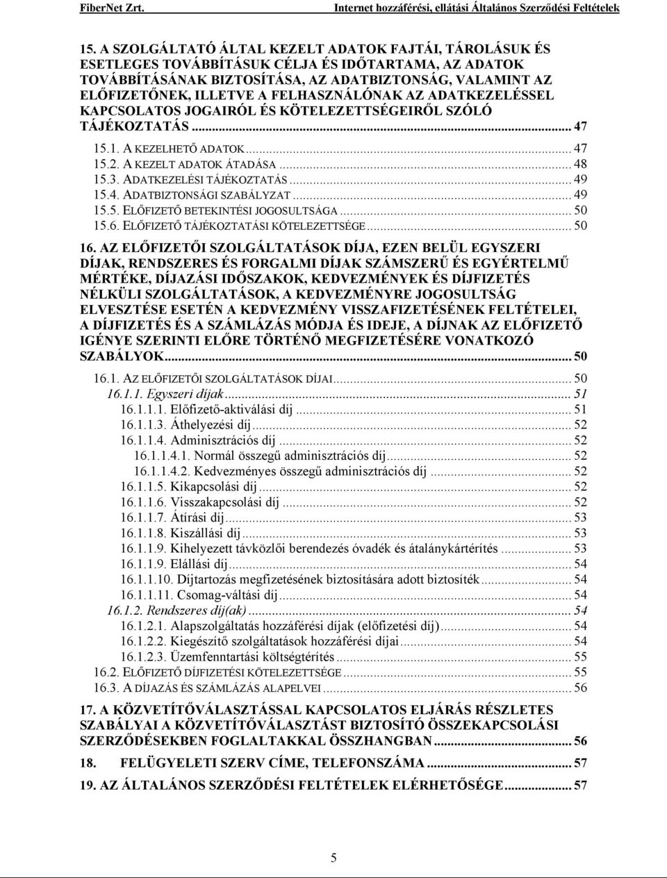 .. 49 15.4. ADATBIZTONSÁGI SZABÁLYZAT... 49 15.5. ELŐFIZETŐ BETEKINTÉSI JOGOSULTSÁGA... 50 15.6. ELŐFIZETŐ TÁJÉKOZTATÁSI KÖTELEZETTSÉGE... 50 16.