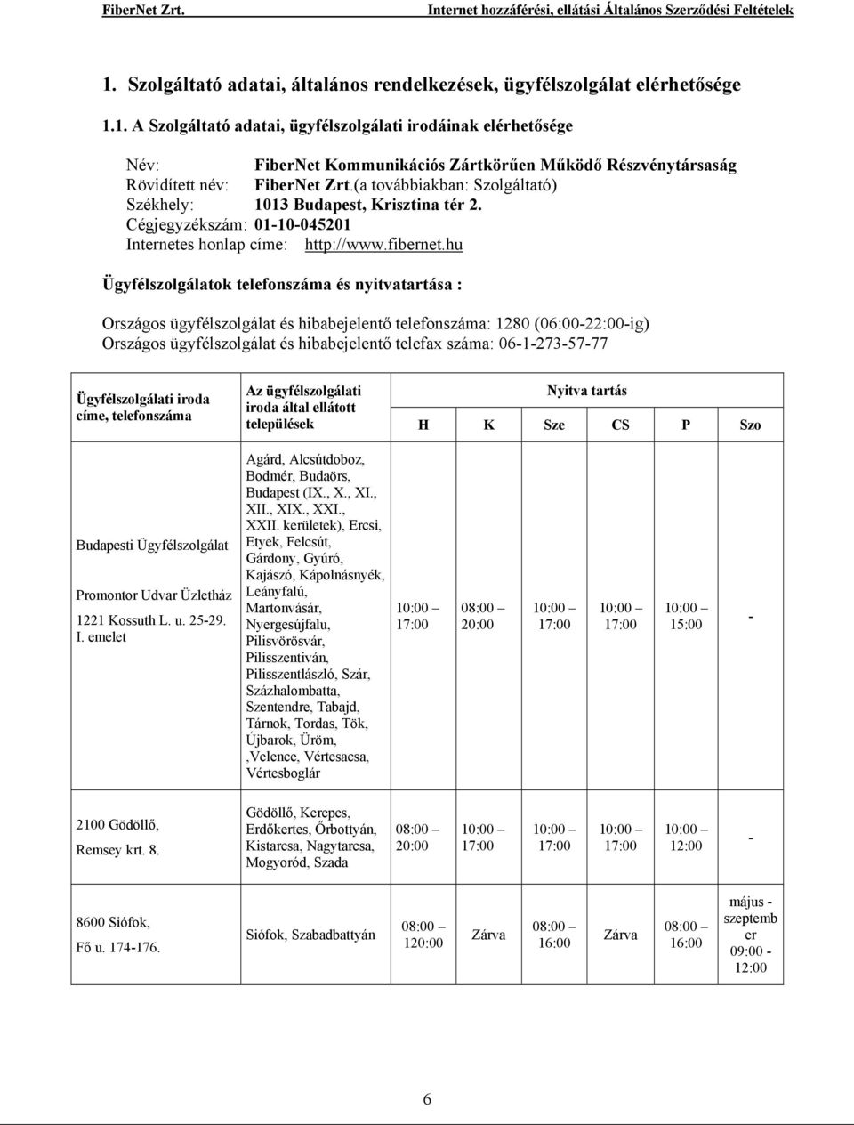 hu Ügyfélszolgálatok telefonszáma és nyitvatartása : Országos ügyfélszolgálat és hibabejelentő telefonszáma: 1280 (06:00-22:00-ig) Országos ügyfélszolgálat és hibabejelentő telefax száma: