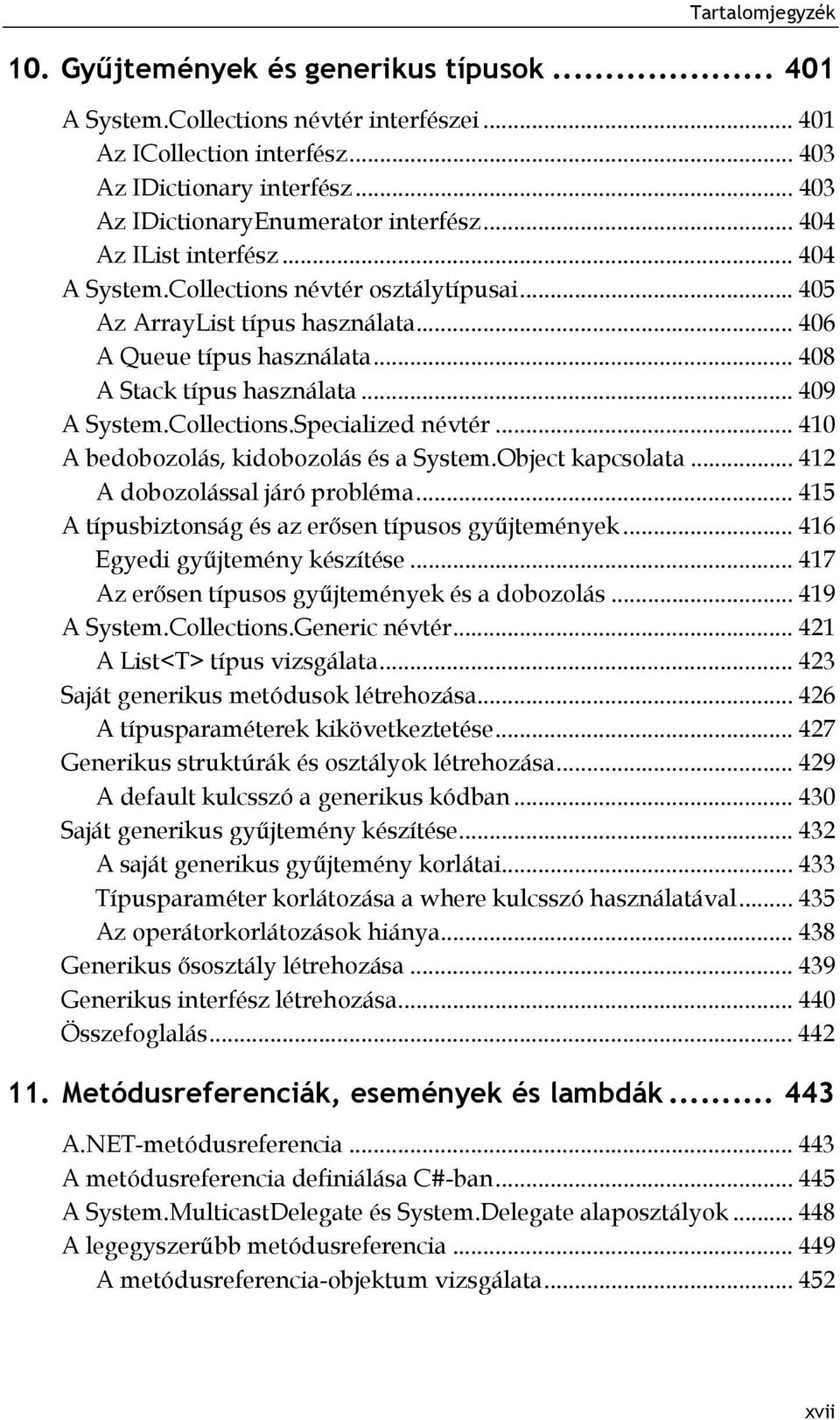 Collections.Specialized névtér... 410 A bedobozolás, kidobozolás és a System.Object kapcsolata... 412 A dobozolással járó probléma... 415 A típusbiztonság és az erősen típusos gyűjtemények.