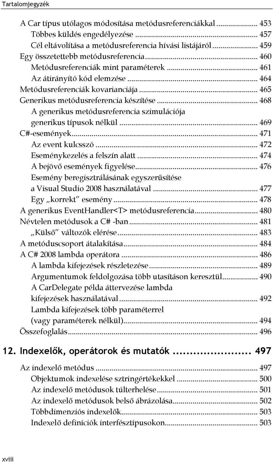 .. 468 A generikus metódusreferencia szimulációja generikus típusok nélkül... 469 C#-események... 471 Az event kulcsszó... 472 Eseménykezelés a felszín alatt... 474 A bejövő események figyelése.