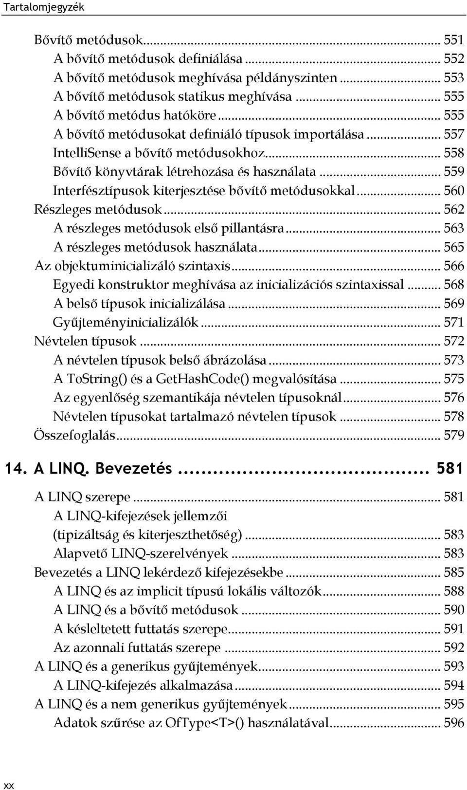 .. 559 Interfésztípusok kiterjesztése bővítő metódusokkal... 560 Részleges metódusok... 562 A részleges metódusok első pillantásra... 563 A részleges metódusok használata.