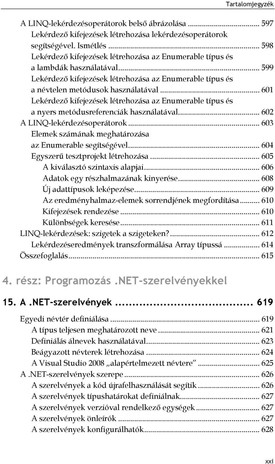 .. 601 Lekérdező kifejezések létrehozása az Enumerable típus és a nyers metódusreferenciák használatával... 602 A LINQ-lekérdezésoperátorok.