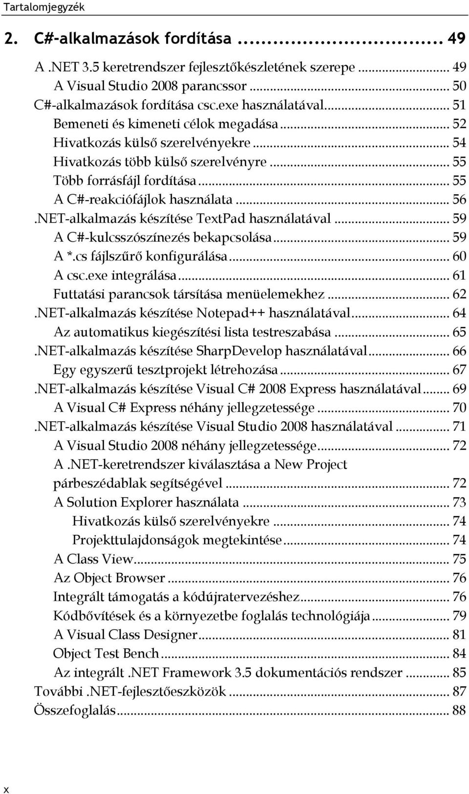 NET-alkalmazás készítése TextPad használatával... 59 A C#-kulcsszószínezés bekapcsolása... 59 A *.cs fájlszűrő konfigurálása... 60 A csc.exe integrálása.