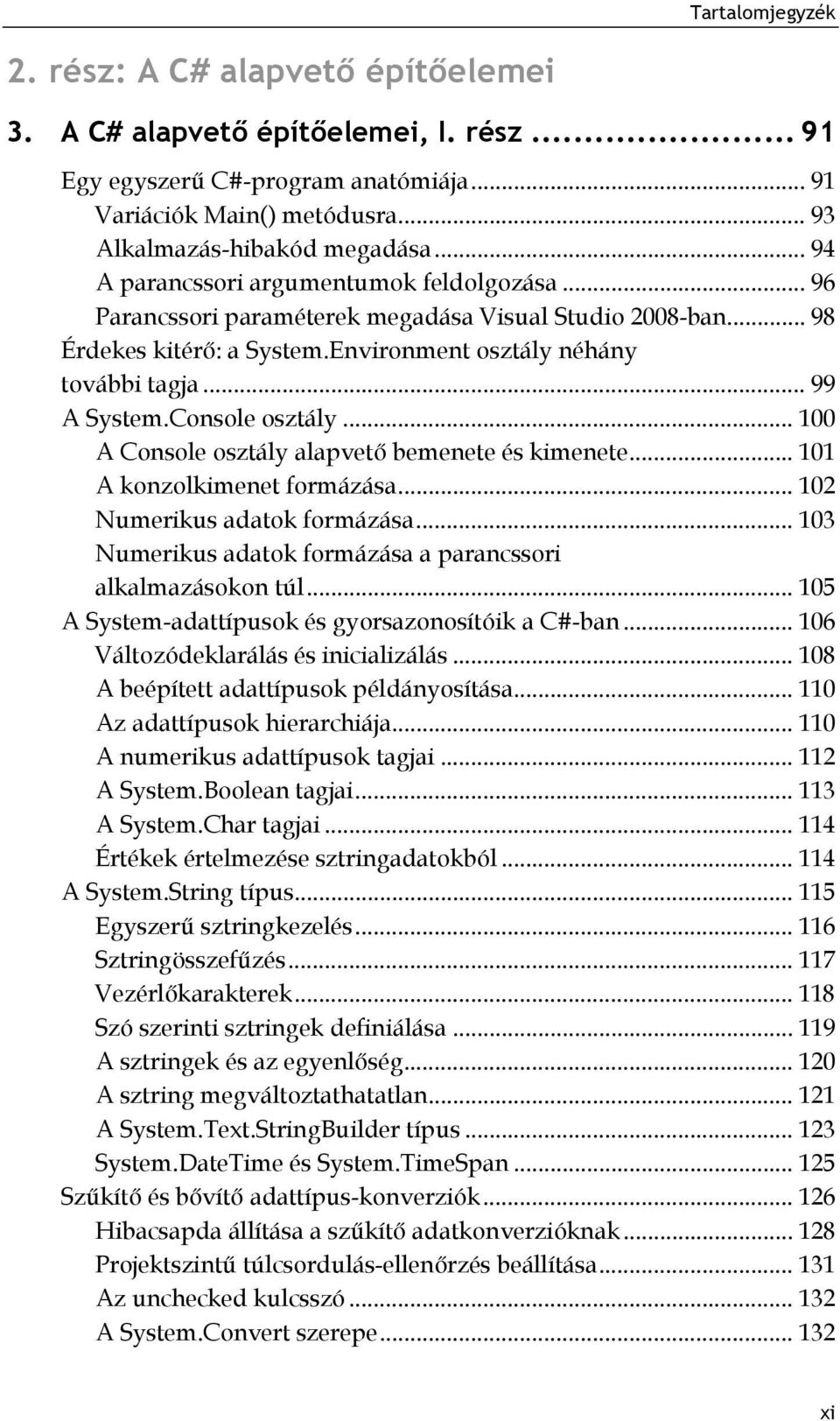 Console osztály... 100 A Console osztály alapvető bemenete és kimenete... 101 A konzolkimenet formázása... 102 Numerikus adatok formázása.