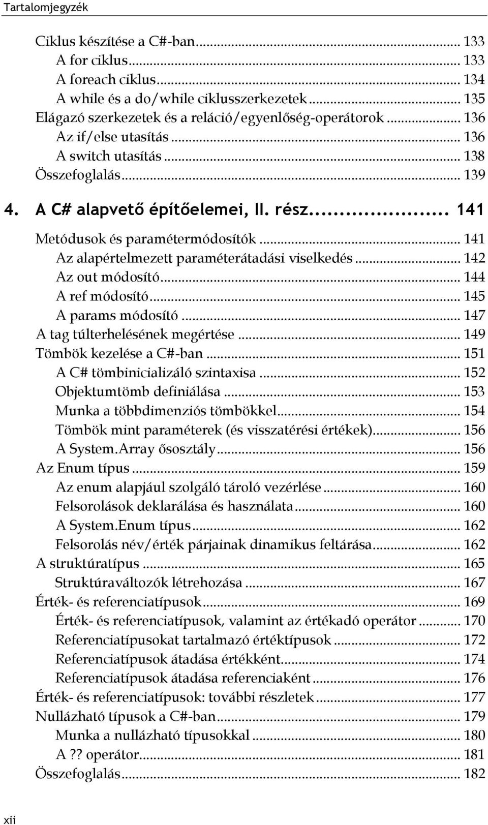 .. 141 Az alapértelmezett paraméterátadási viselkedés... 142 Az out módosító... 144 A ref módosító... 145 A params módosító... 147 A tag túlterhelésének megértése... 149 Tömbök kezelése a C#-ban.