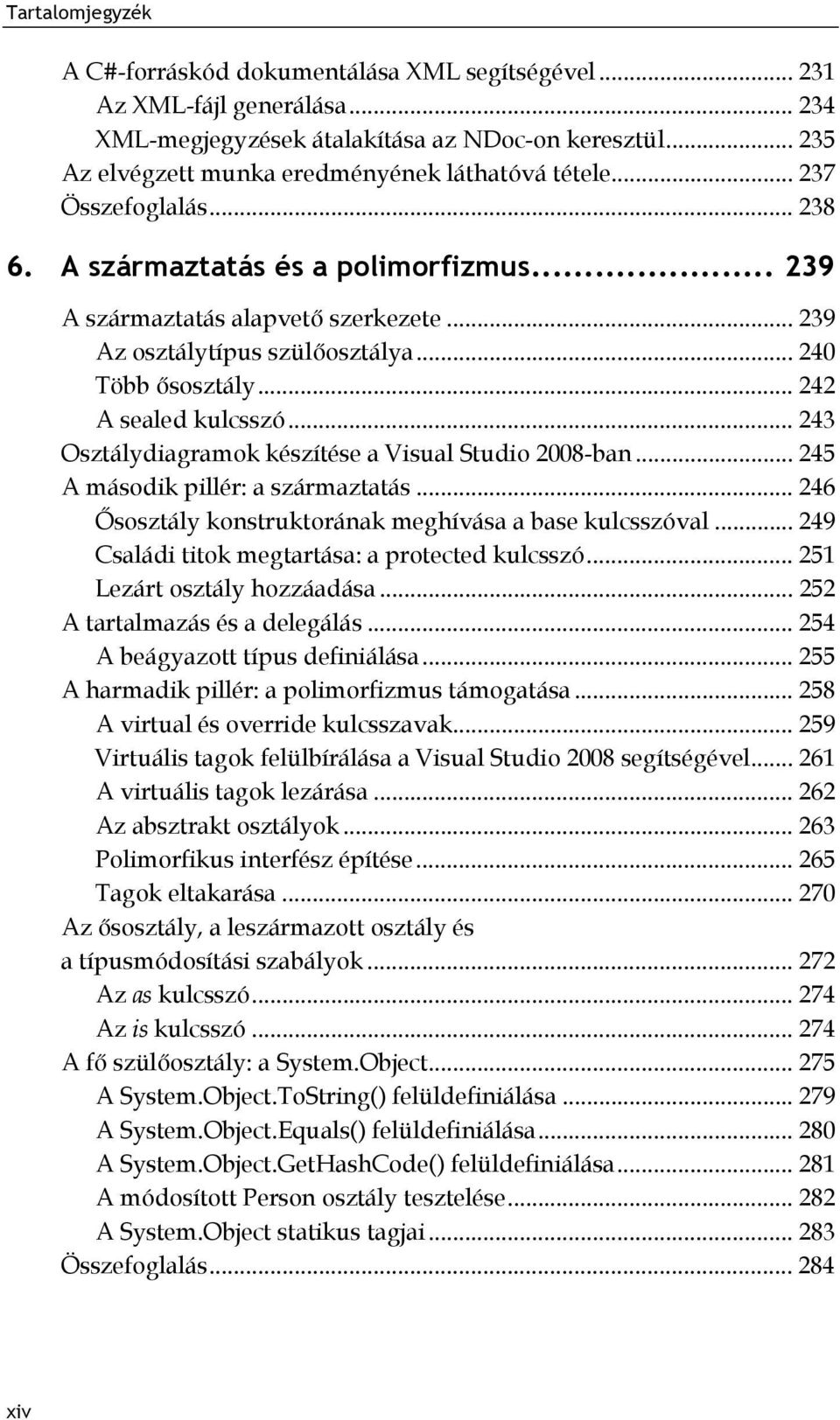 .. 243 Osztálydiagramok készítése a Visual Studio 2008-ban... 245 A második pillér: a származtatás... 246 Ősosztály konstruktorának meghívása a base kulcsszóval.