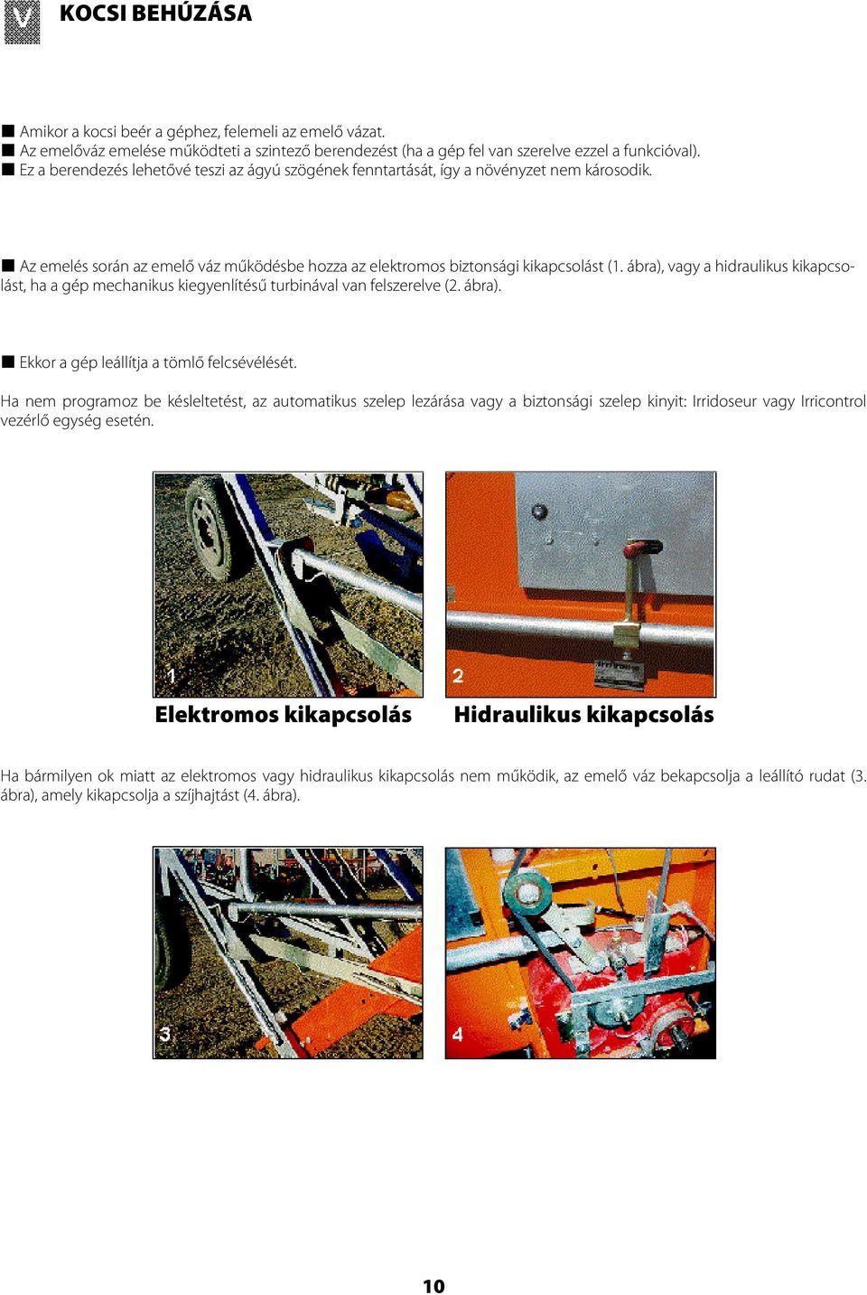 ábra), vagy a hidraulikus kikapcsolást, ha a gép mechanikus kiegyenlítésű turbinával van felszerelve (2. ábra). Ekkor a gép leállítja a tömlő felcsévélését.