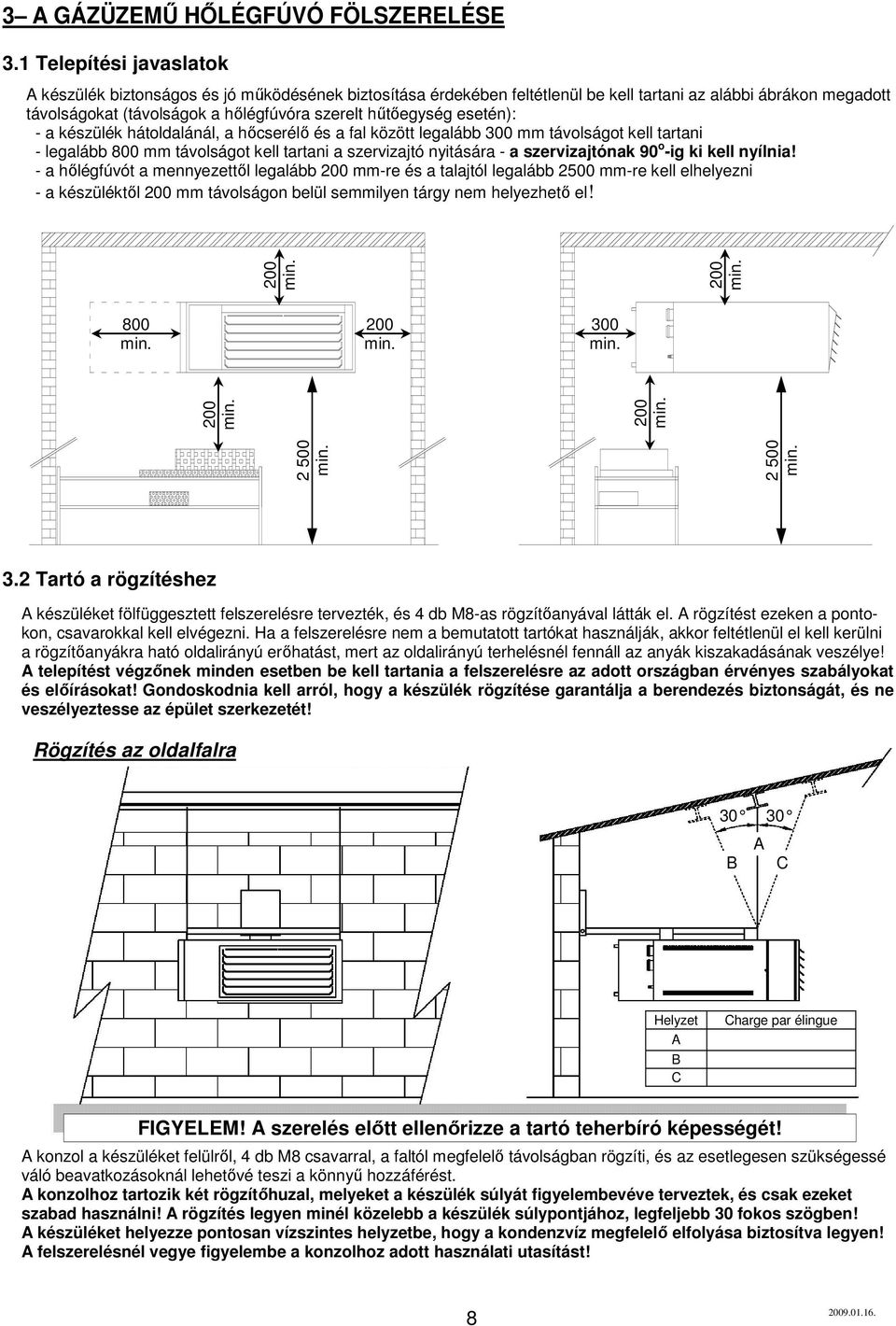 esetén): - a készülék hátoldalánál, a hıcserélı és a fal között legalább 300 mm távolságot kell tartani - legalább 800 mm távolságot kell tartani a szervizajtó nyitására - a szervizajtónak 90 o -ig