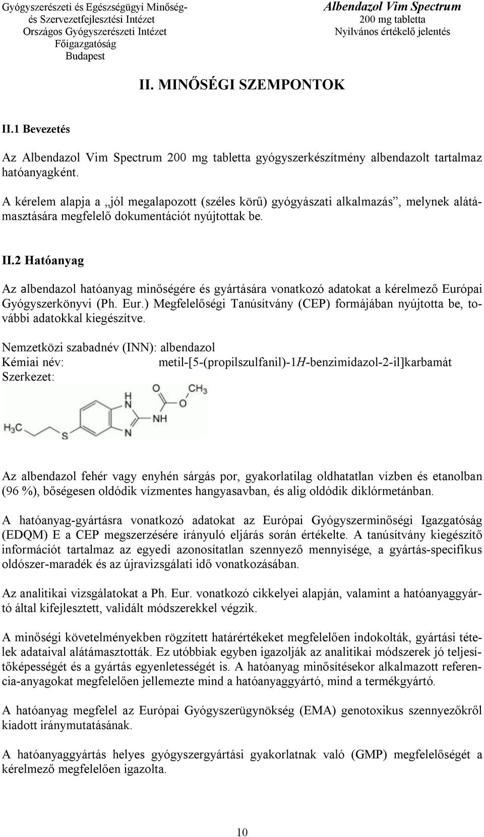 2 Hatóanyag Az albendazol hatóanyag minőségére és gyártására vonatkozó adatokat a kérelmező Európai Gyógyszerkönyvi (Ph. Eur.) Megfelelőségi Tanúsítvány (CEP) formájában nyújtotta be, további adatokkal kiegészítve.