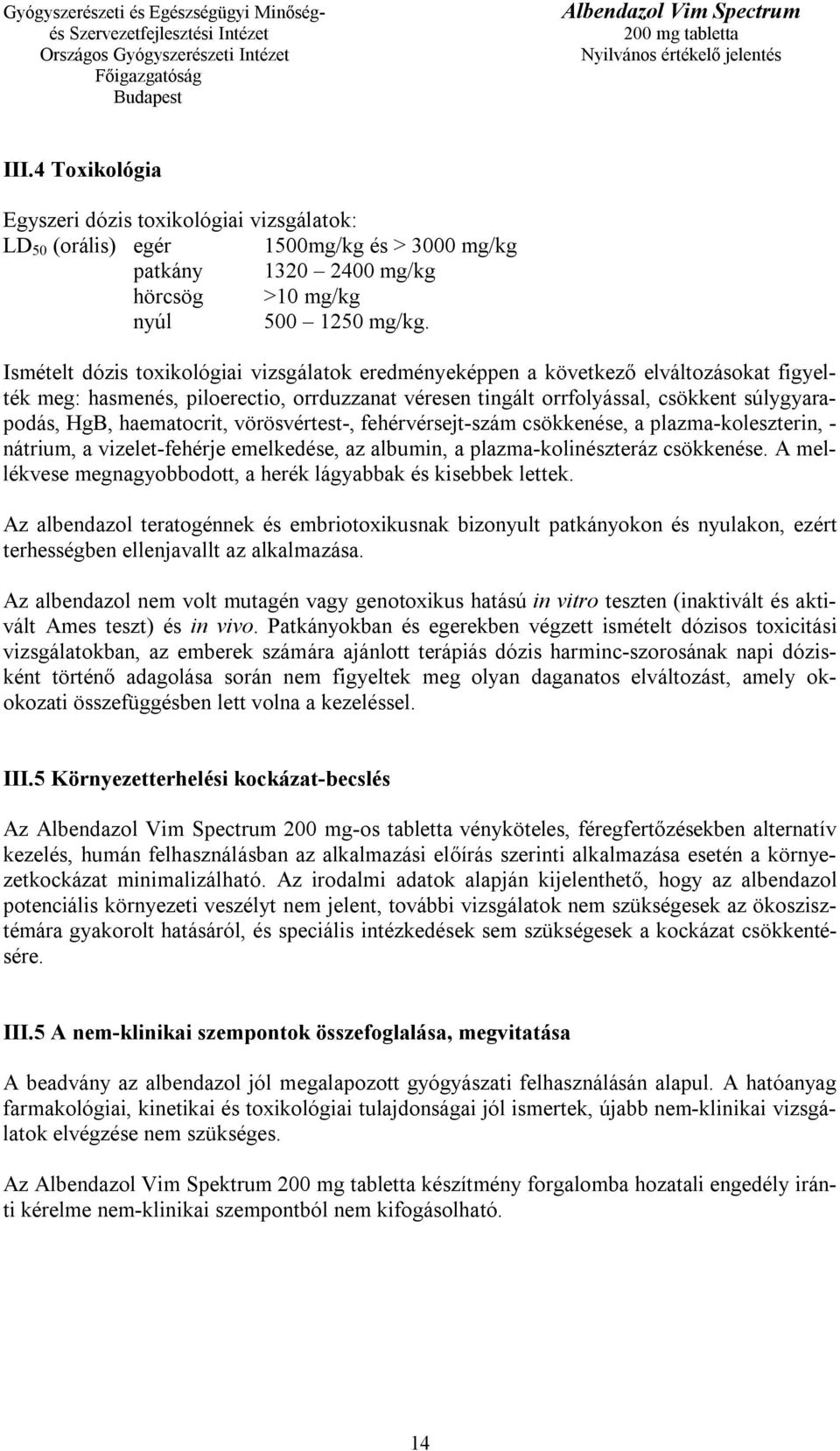 haematocrit, vörösvértest-, fehérvérsejt-szám csökkenése, a plazma-koleszterin, - nátrium, a vizelet-fehérje emelkedése, az albumin, a plazma-kolinészteráz csökkenése.