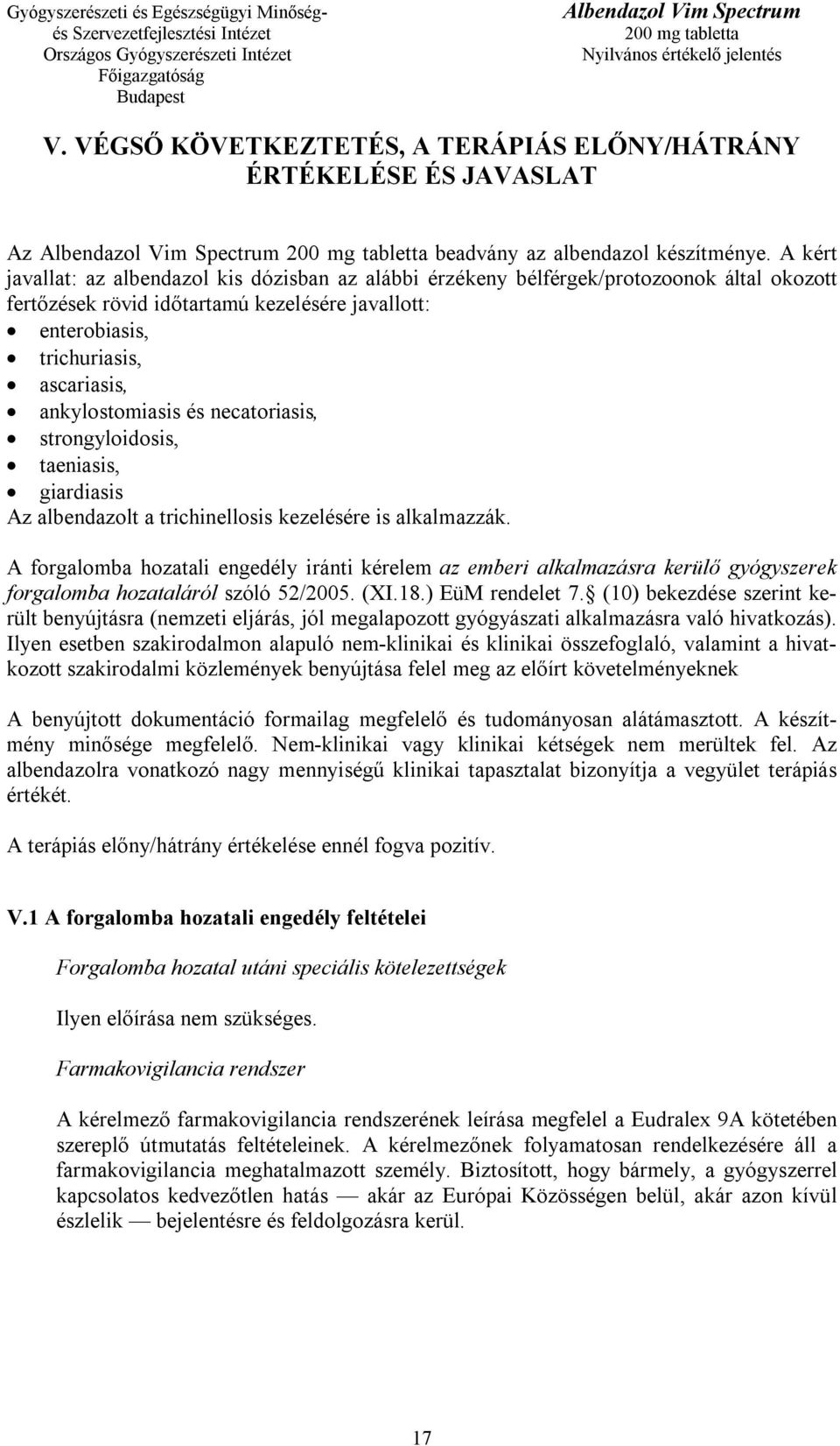 ankylostomiasis és necatoriasis, strongyloidosis, taeniasis, giardiasis Az albendazolt a trichinellosis kezelésére is alkalmazzák.