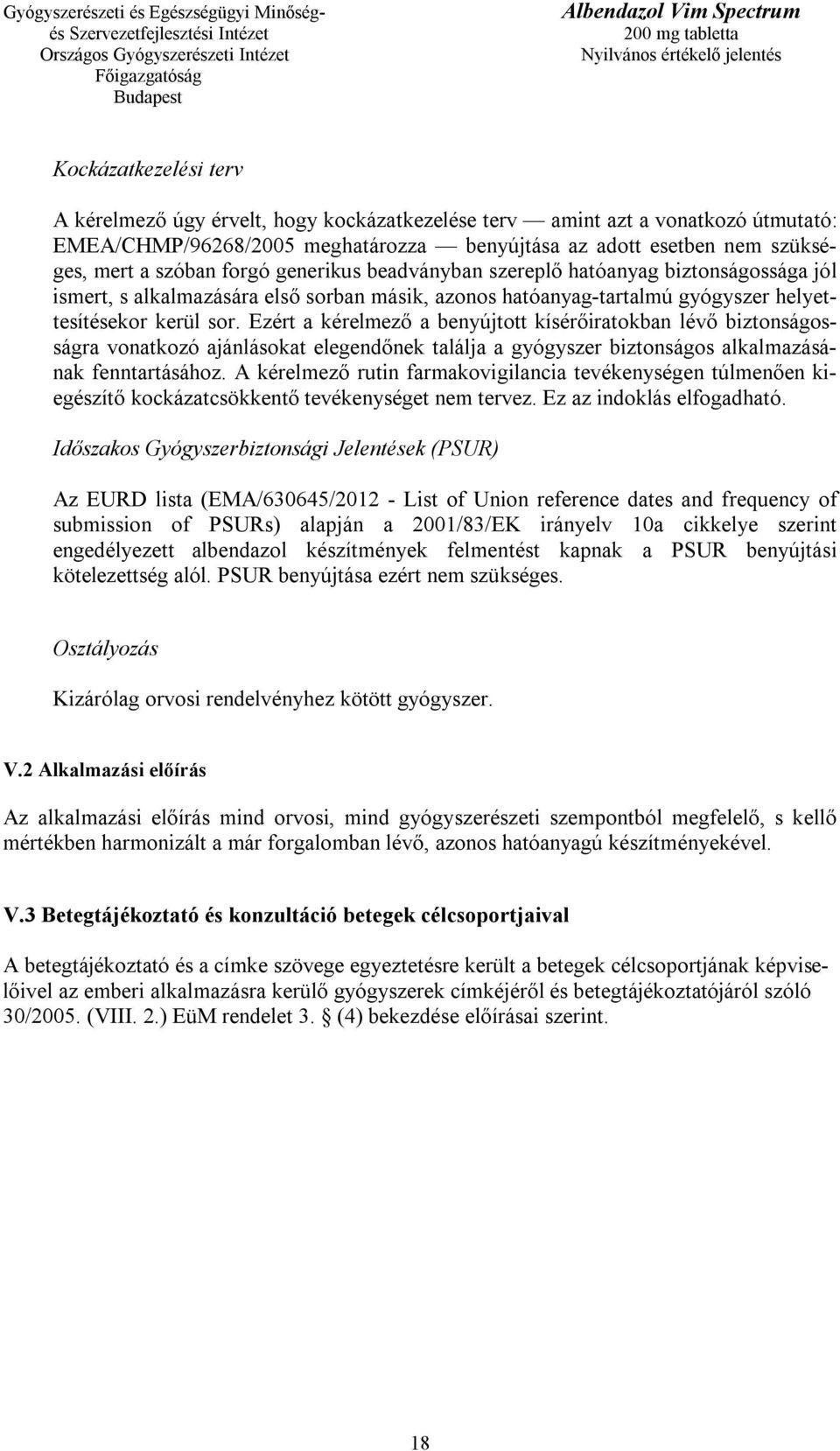 Ezért a kérelmező a benyújtott kísérőiratokban lévő biztonságosságra vonatkozó ajánlásokat elegendőnek találja a gyógyszer biztonságos alkalmazásának fenntartásához.