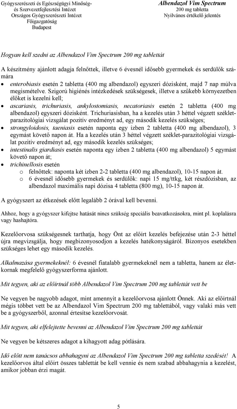 Szigorú higiénés intézkedések szükségesek, illetve a szűkebb környezetben élőket is kezelni kell; ascariasis, trichuriasis, ankylostomiasis, necatoriasis esetén 2 tabletta (400 mg albendazol)