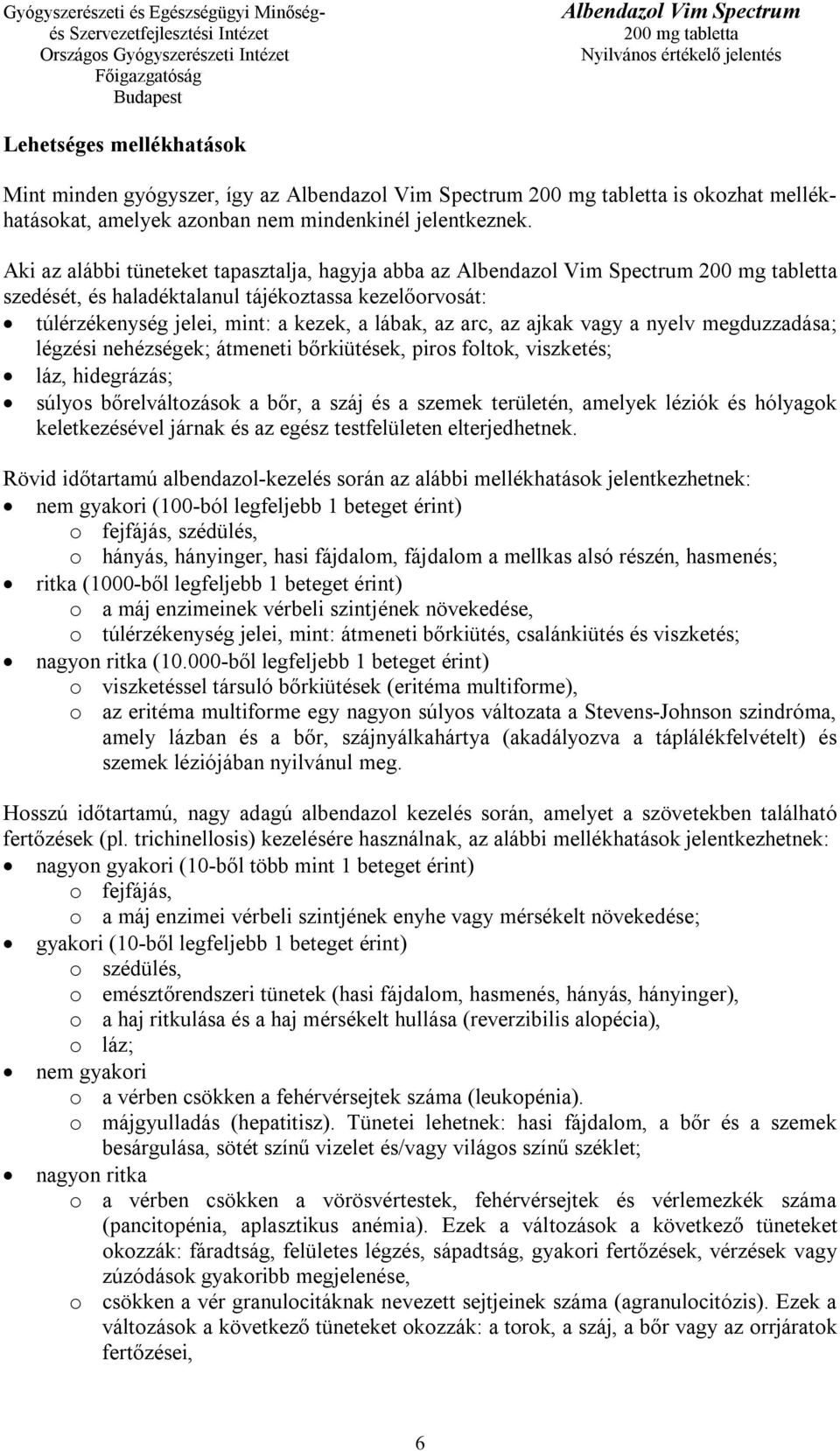 légzési nehézségek; átmeneti bőrkiütések, piros foltok, viszketés; láz, hidegrázás; súlyos bőrelváltozások a bőr, a száj és a szemek területén, amelyek léziók és hólyagok keletkezésével járnak és az