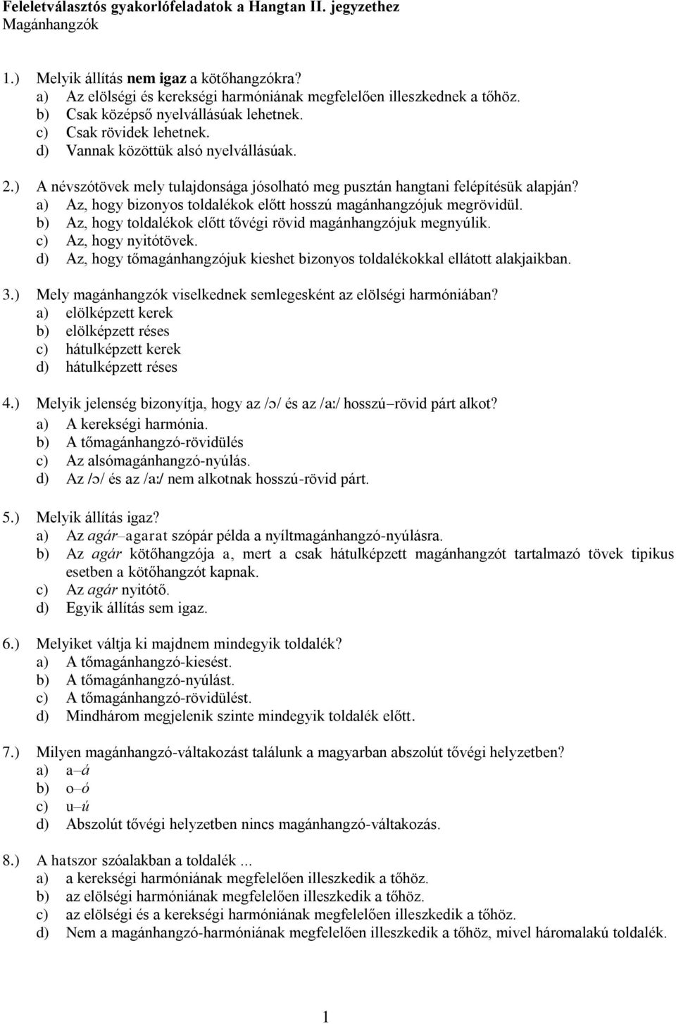 a) Az, hogy bizonyos toldalékok előtt hosszú magánhangzójuk megrövidül. b) Az, hogy toldalékok előtt tővégi rövid magánhangzójuk megnyúlik. c) Az, hogy nyitótövek.