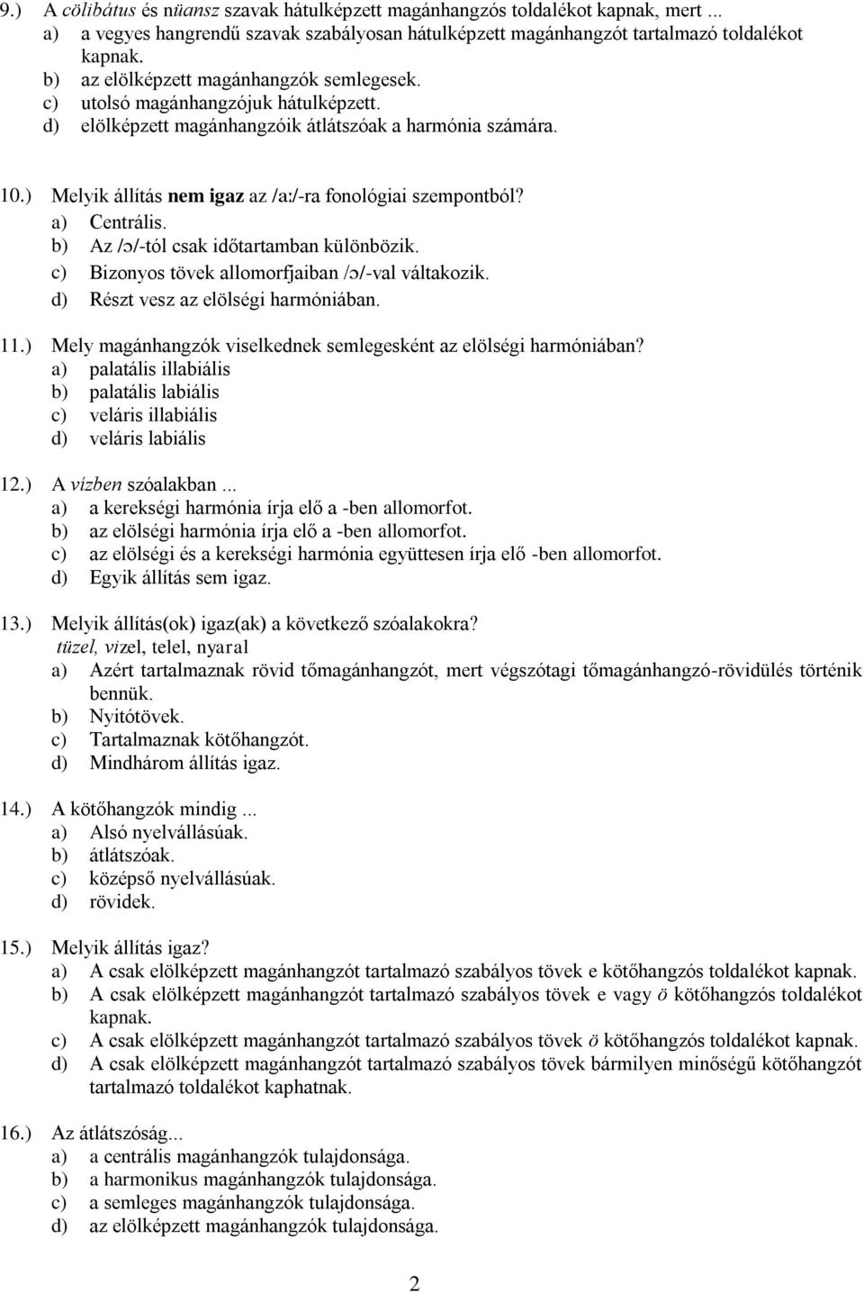 ) Melyik állítás nem igaz az /a:/-ra fonológiai szempontból? a) Centrális. b) Az /O/-tól csak időtartamban különbözik. c) Bizonyos tövek allomorfjaiban /O/-val váltakozik.