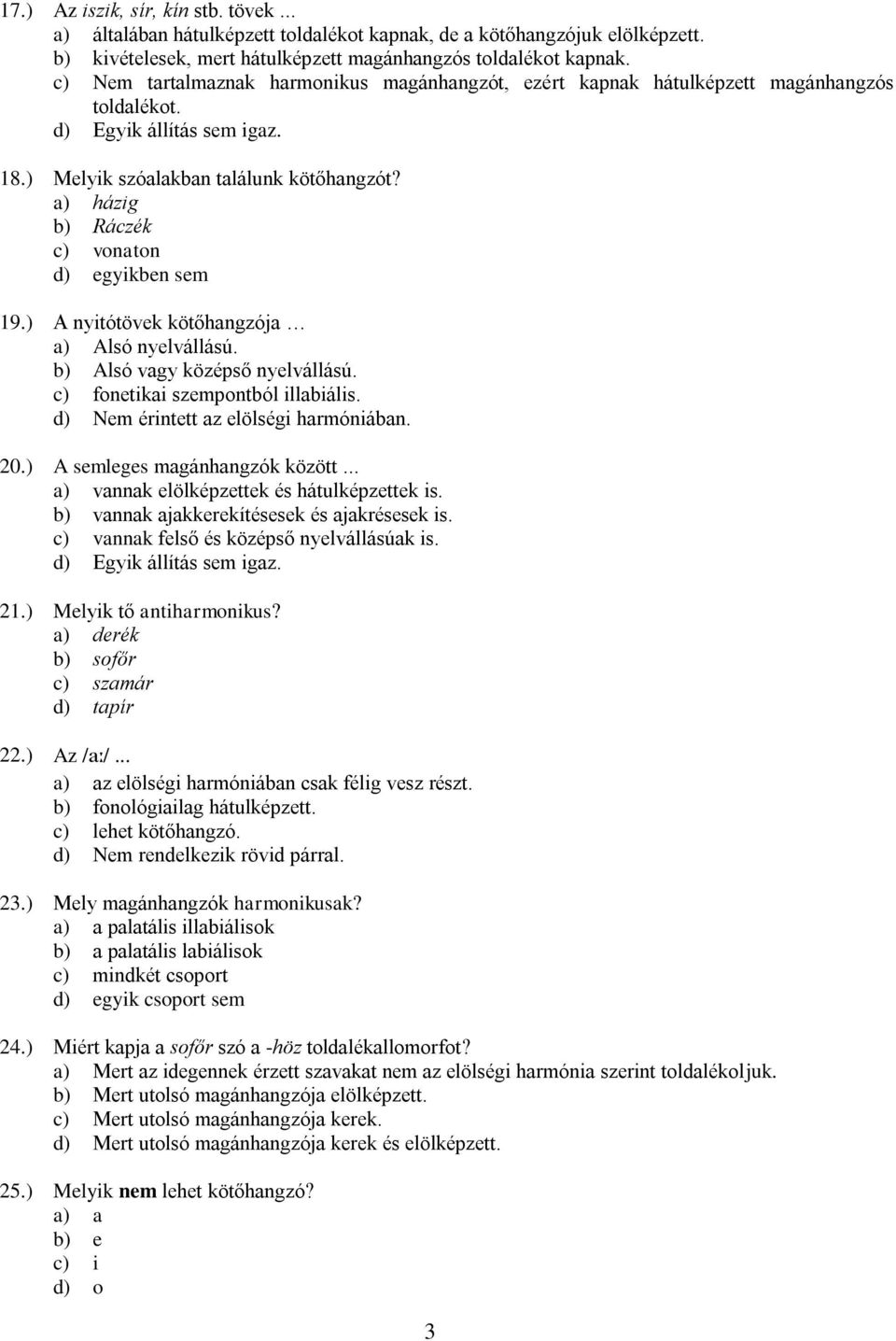 ) A nyitótövek kötőhangzója a) Alsó nyelvállású. b) Alsó vagy középső nyelvállású. c) fonetikai szempontból illabiális. d) Nem érintett az elölségi harmóniában. 20.) A semleges magánhangzók között.