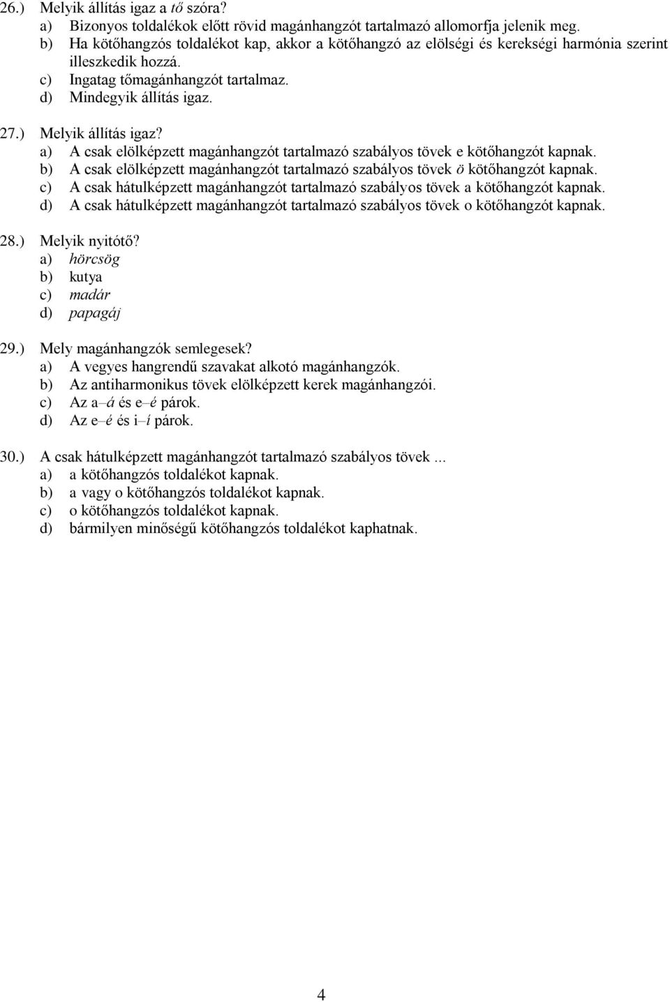 ) Melyik állítás igaz? a) A csak elölképzett magánhangzót tartalmazó szabályos tövek e kötőhangzót kapnak. b) A csak elölképzett magánhangzót tartalmazó szabályos tövek ö kötőhangzót kapnak.