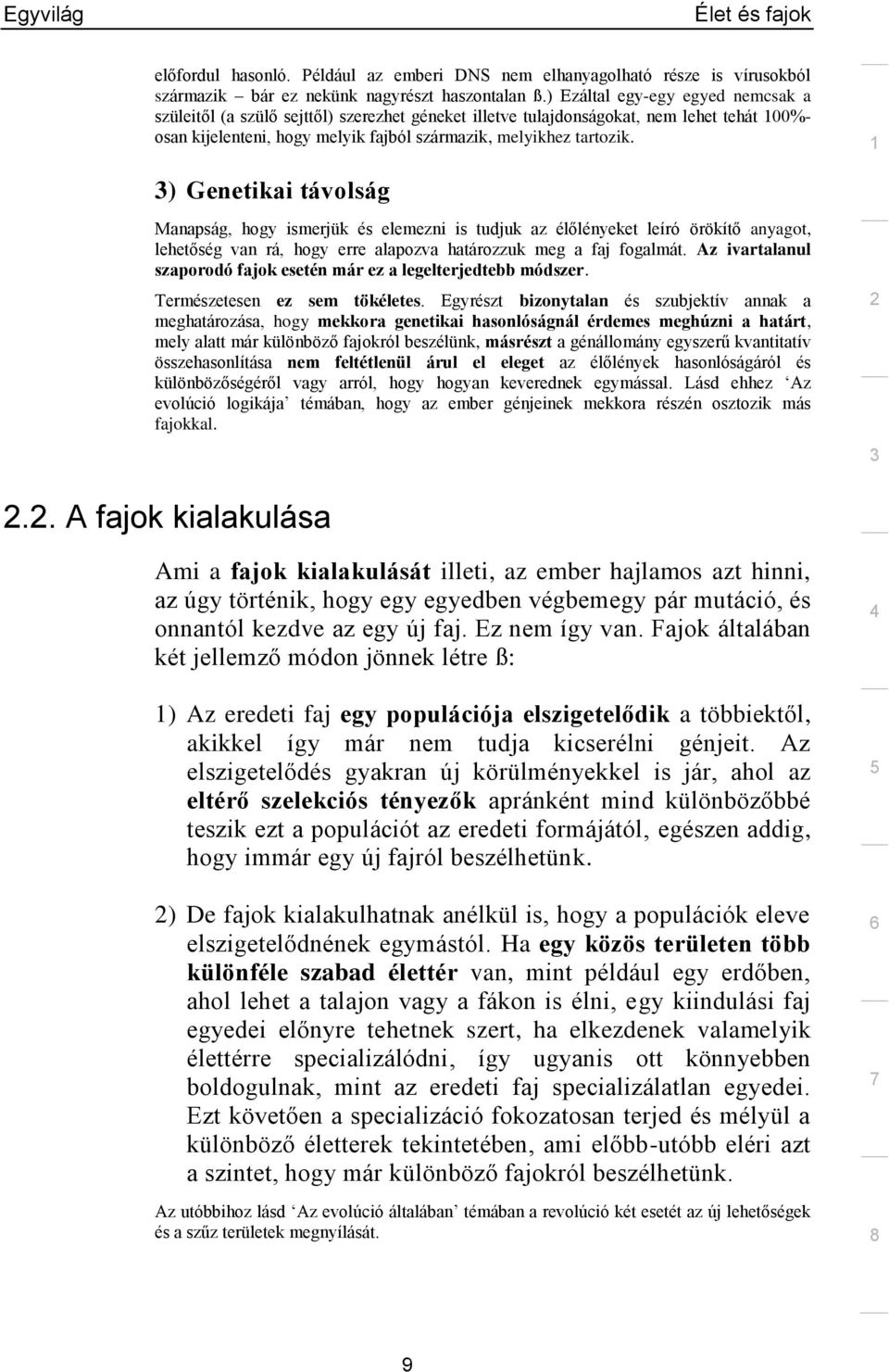 ) Genetikai távolság Manapság, hogy ismerjük és elemezni is tudjuk az élőlényeket leíró örökítő anyagot, lehetőség van rá, hogy erre alapozva határozzuk meg a faj fogalmát.