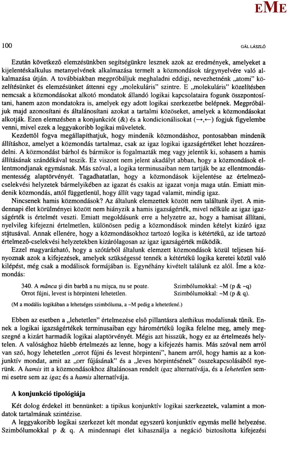molekuláris" közelítésben nemcsak a közmondásokat alkotó mondatok állandó logikai kapcsolataira fogunk összpontosítani, hanem azon mondatokra is, amelyek egy adott logikai szerkezetbe belépnek.