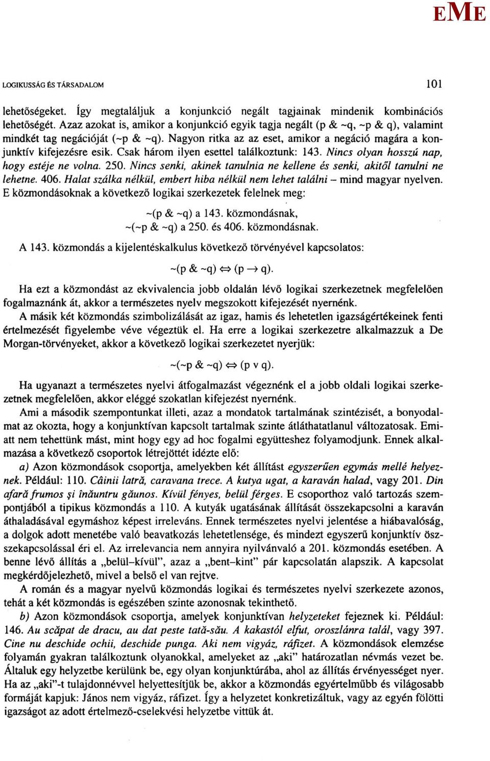 Csak három ilyen esettel találkoztunk: 143. Nincs olyan hosszú nap, hogy estéje ne volna. 250. Nincs senki, akinek tanulnia ne kellene és senki, akitől tanulni ne lehetne. 406.