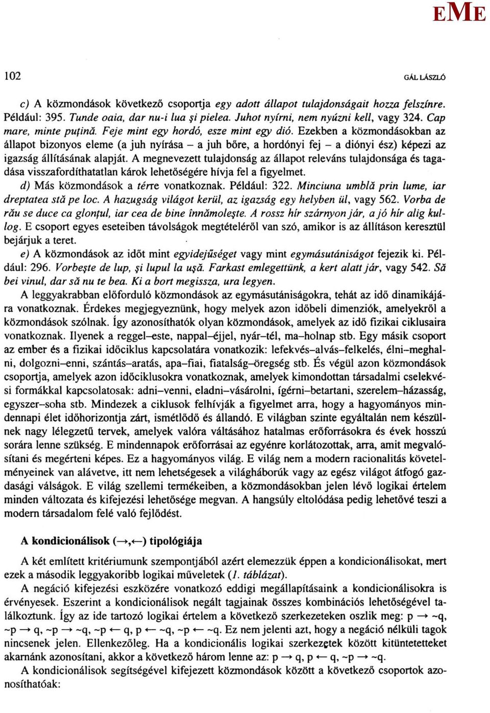 zekben a közmondásokban az állapot bizonyos eleme (a juh nyírása - a juh bőre, a hordónyi fej - a diónyi ész) képezi az igazság állításának alapját.