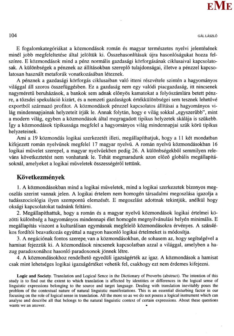 A különbségek a pénznek az állításokban szereplő tulajdonságai, illetve a pénzzel kapcsolatosan használt metaforák vonatkozásában léteznek.