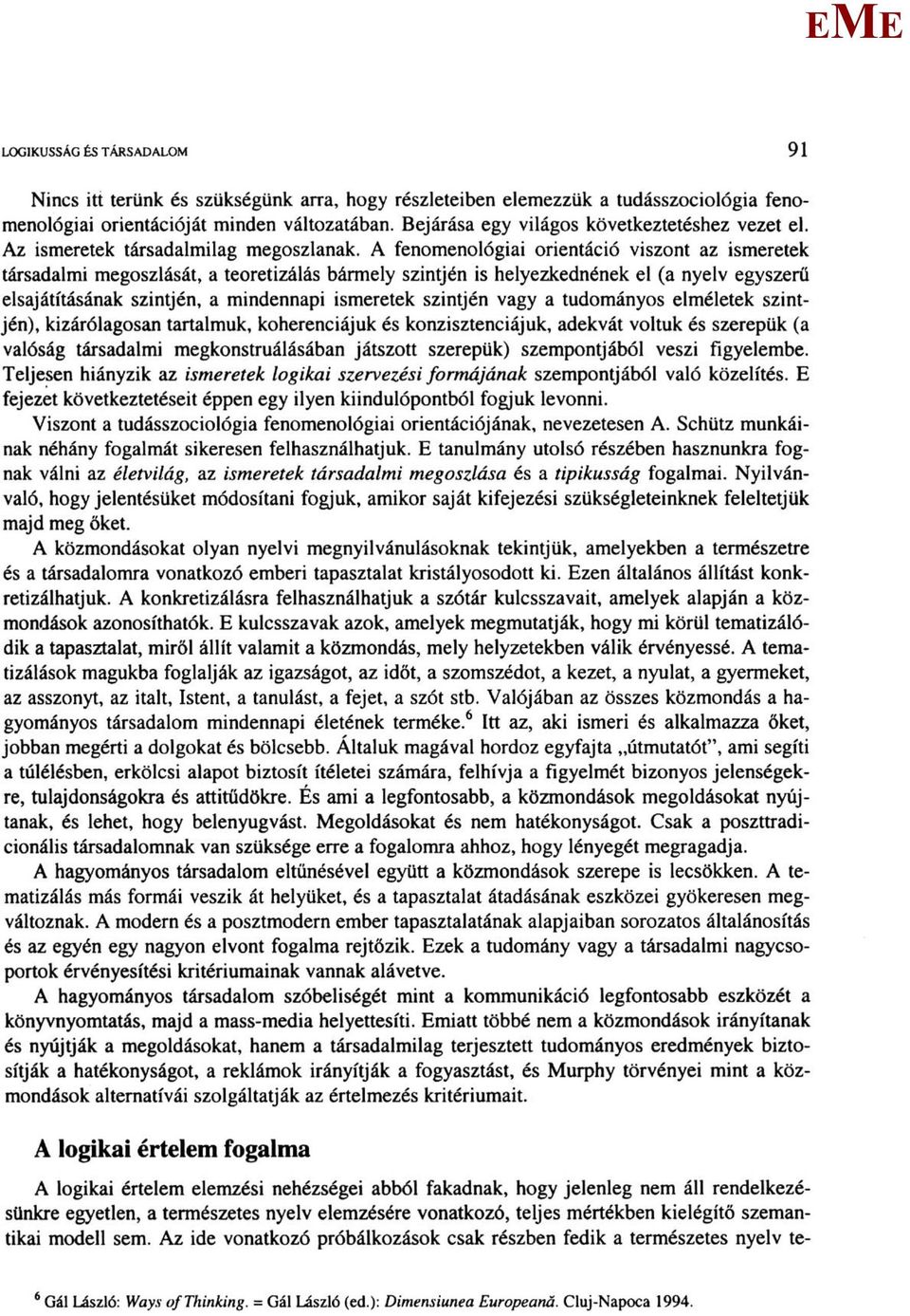 A fenomenológiai orientáció viszont az ismeretek társadalmi megoszlását, a teoretizálás bármely szintjén is helyezkednének el (a nyelv egyszerű elsajátításának szintjén, a mindennapi ismeretek