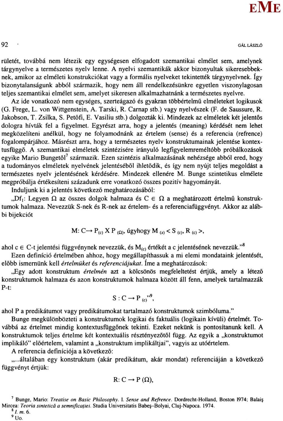 így bizonytalanságunk abból származik, hogy nem áll rendelkezésünkre egyetlen viszonylagosan teljes szemantikai elmélet sem, amelyet sikeresen alkalmazhatnánk a természetes nyelvre.