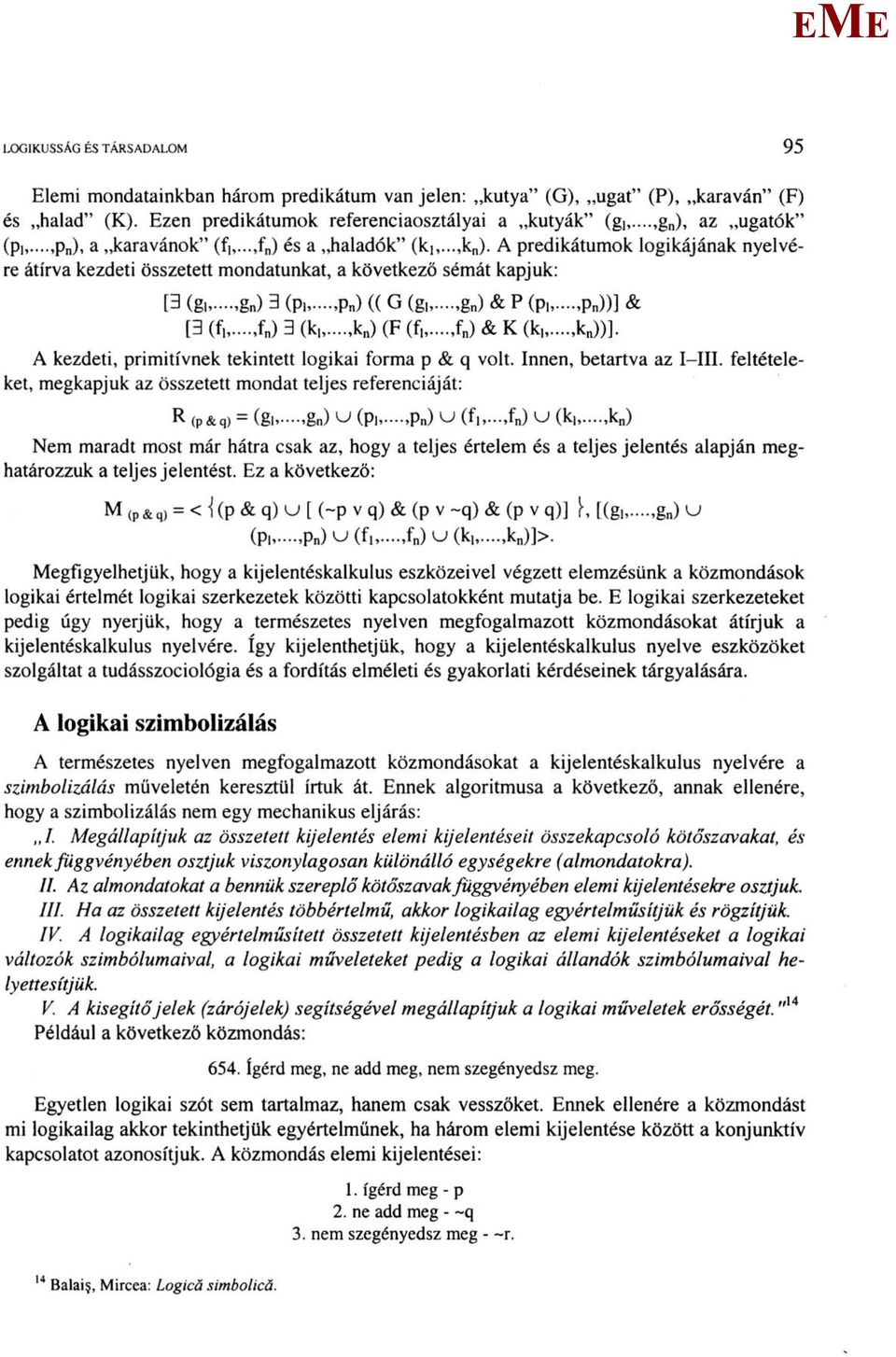 A predikátumok logikájának nyelvére átírva kezdeti összetett mondatunkat, a következő sémát kapjuk: [3 (g,,g ) 3 (pi,...,p ) (( G (g,,...,g ) & P (p,,...,p ))] & [3 (f...,f n ) 3 (k...,k n ) (F (f.