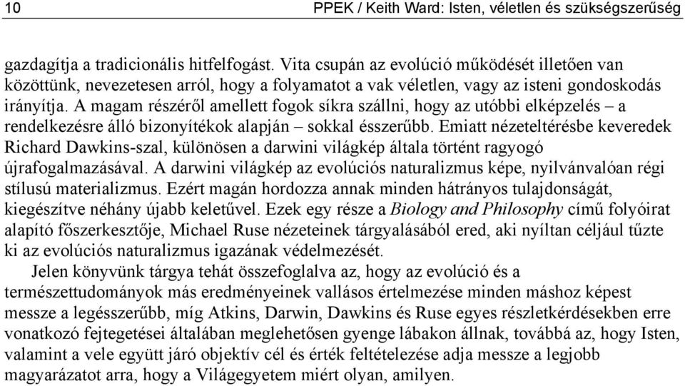 A magam részéről amellett fogok síkra szállni, hogy az utóbbi elképzelés a rendelkezésre álló bizonyítékok alapján sokkal ésszerűbb.