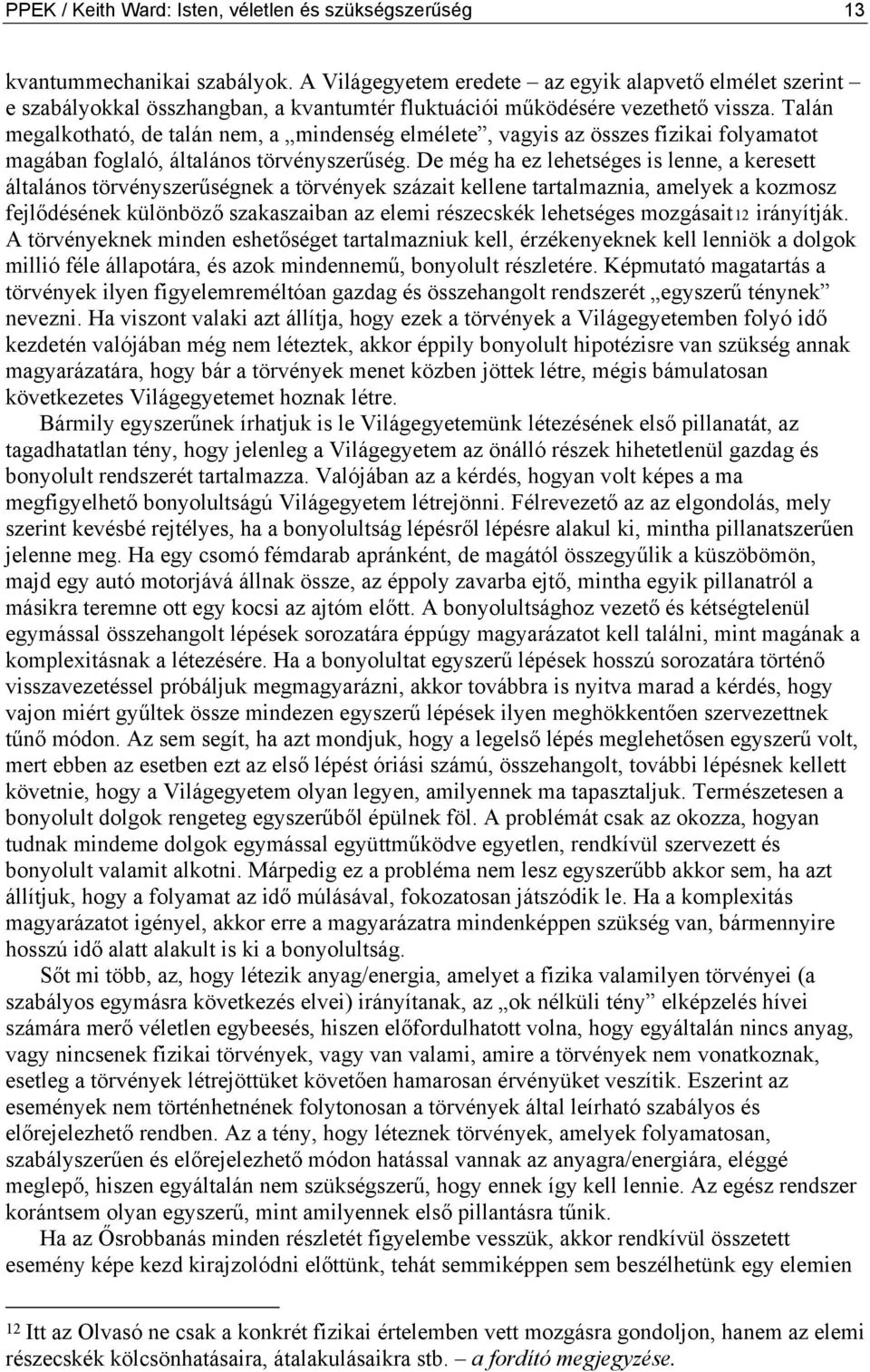 Talán megalkotható, de talán nem, a mindenség elmélete, vagyis az összes fizikai folyamatot magában foglaló, általános törvényszerűség.