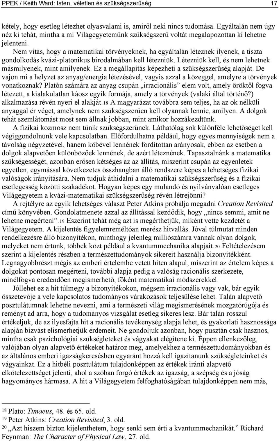 Nem vitás, hogy a matematikai törvényeknek, ha egyáltalán léteznek ilyenek, a tiszta gondolkodás kvázi-platonikus birodalmában kell létezniük.