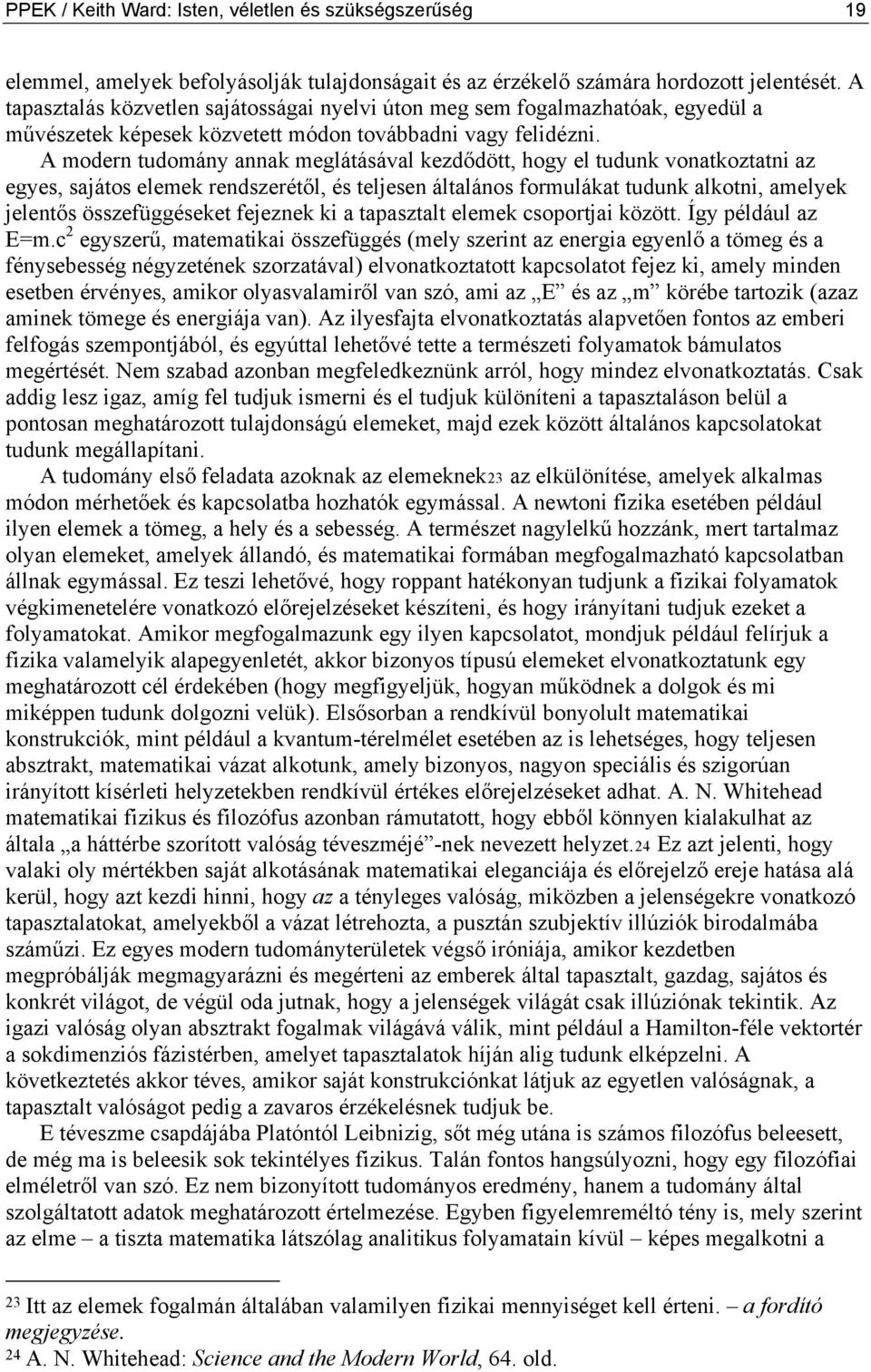 A modern tudomány annak meglátásával kezdődött, hogy el tudunk vonatkoztatni az egyes, sajátos elemek rendszerétől, és teljesen általános formulákat tudunk alkotni, amelyek jelentős összefüggéseket