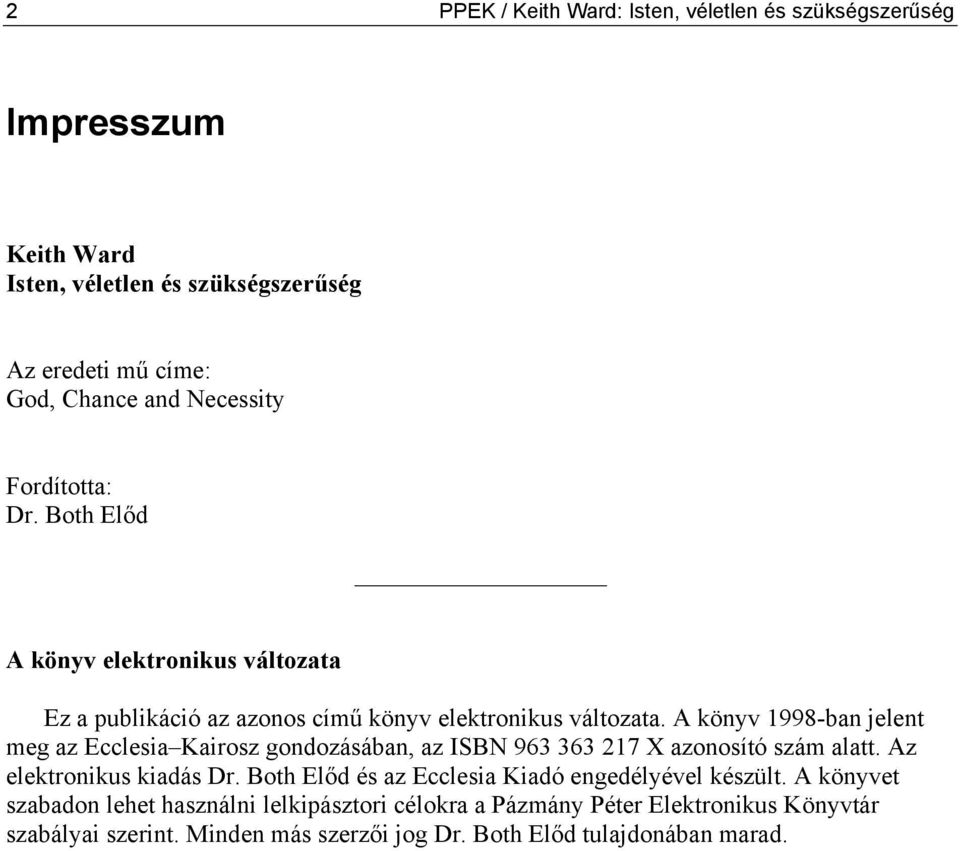 A könyv 1998-ban jelent meg az Ecclesia Kairosz gondozásában, az ISBN 963 363 217 X azonosító szám alatt. Az elektronikus kiadás Dr.