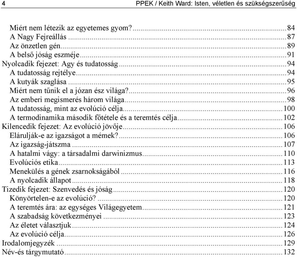 ..98 A tudatosság, mint az evolúció célja...100 A termodinamika második főtétele és a teremtés célja...102 Kilencedik fejezet: Az evolúció jövője...106 Elárulják-e az igazságot a mémek?