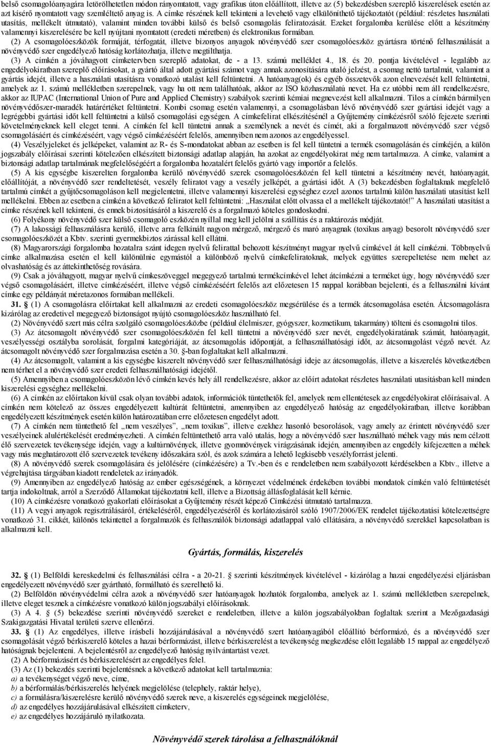 feliratozását. Ezeket forgalomba kerülése előtt a készítmény valamennyi kiszerelésére be kell nyújtani nyomtatott (eredeti méretben) és elektronikus formában.